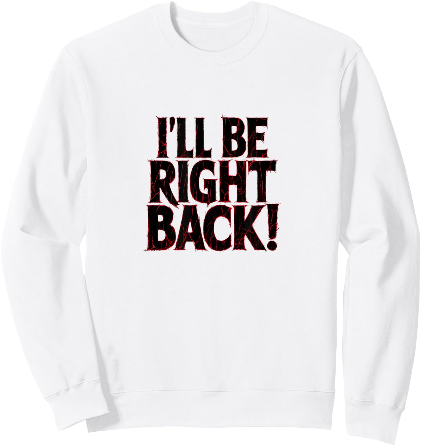 I'll Be Right Back Funny Scary Quote for Halloween Sweatshirt - Sweatshirt | White