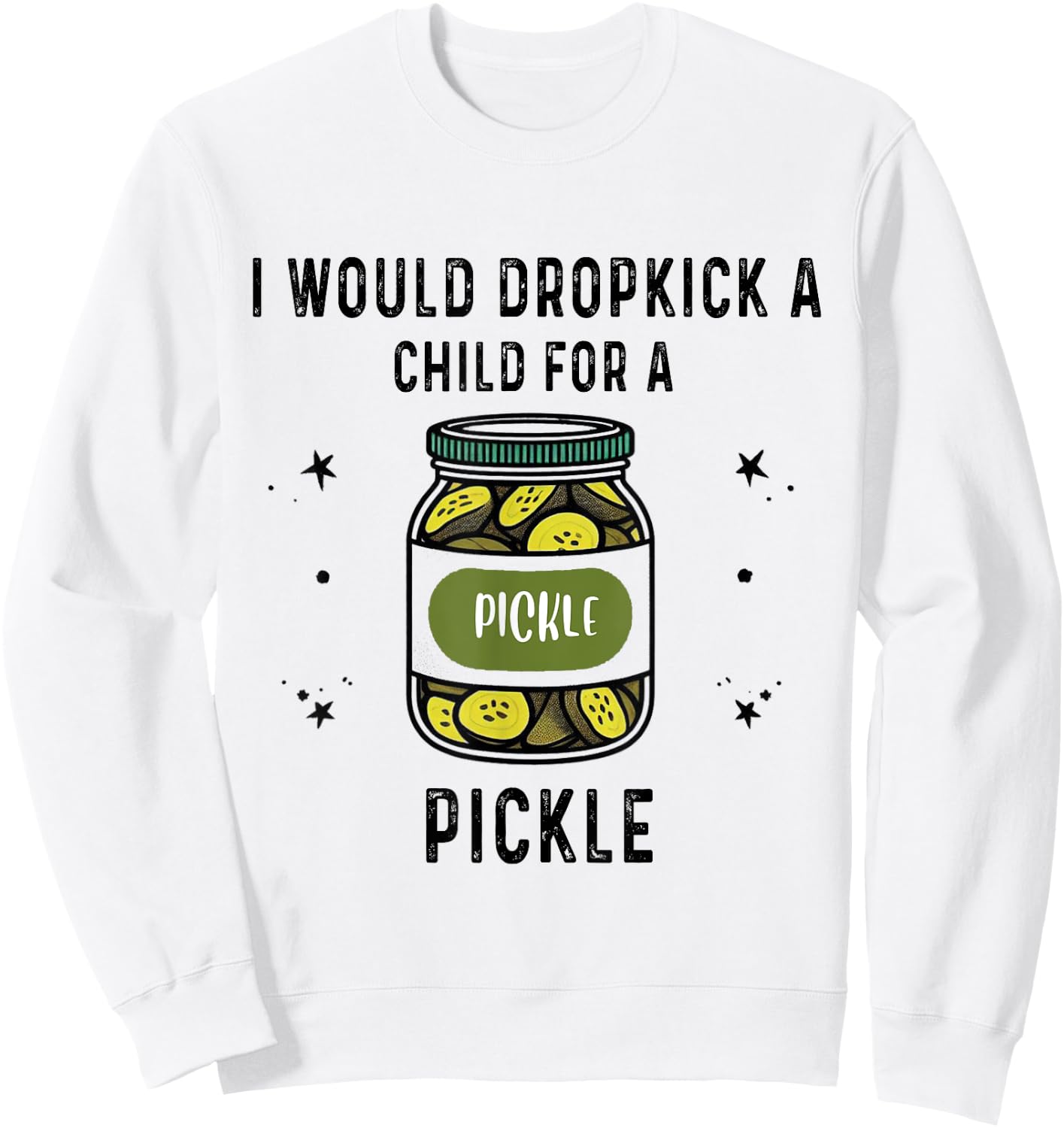 I Would Dropkick A Child for A Pickle Sweatshirt - Sweatshirt | White