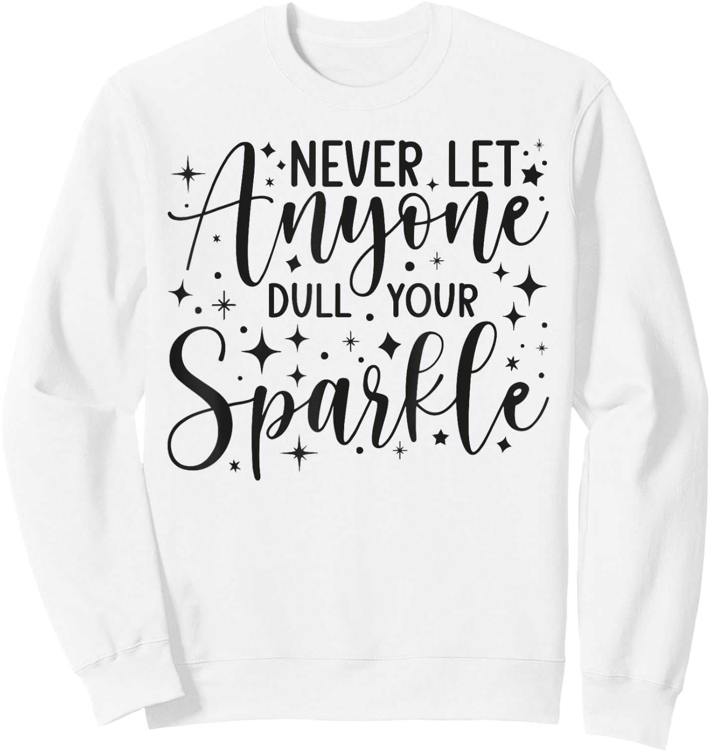 Positive Quote Motivation Never Let Anyone Dull Your Sparkle Sweatshirt - Sweatshirt | White