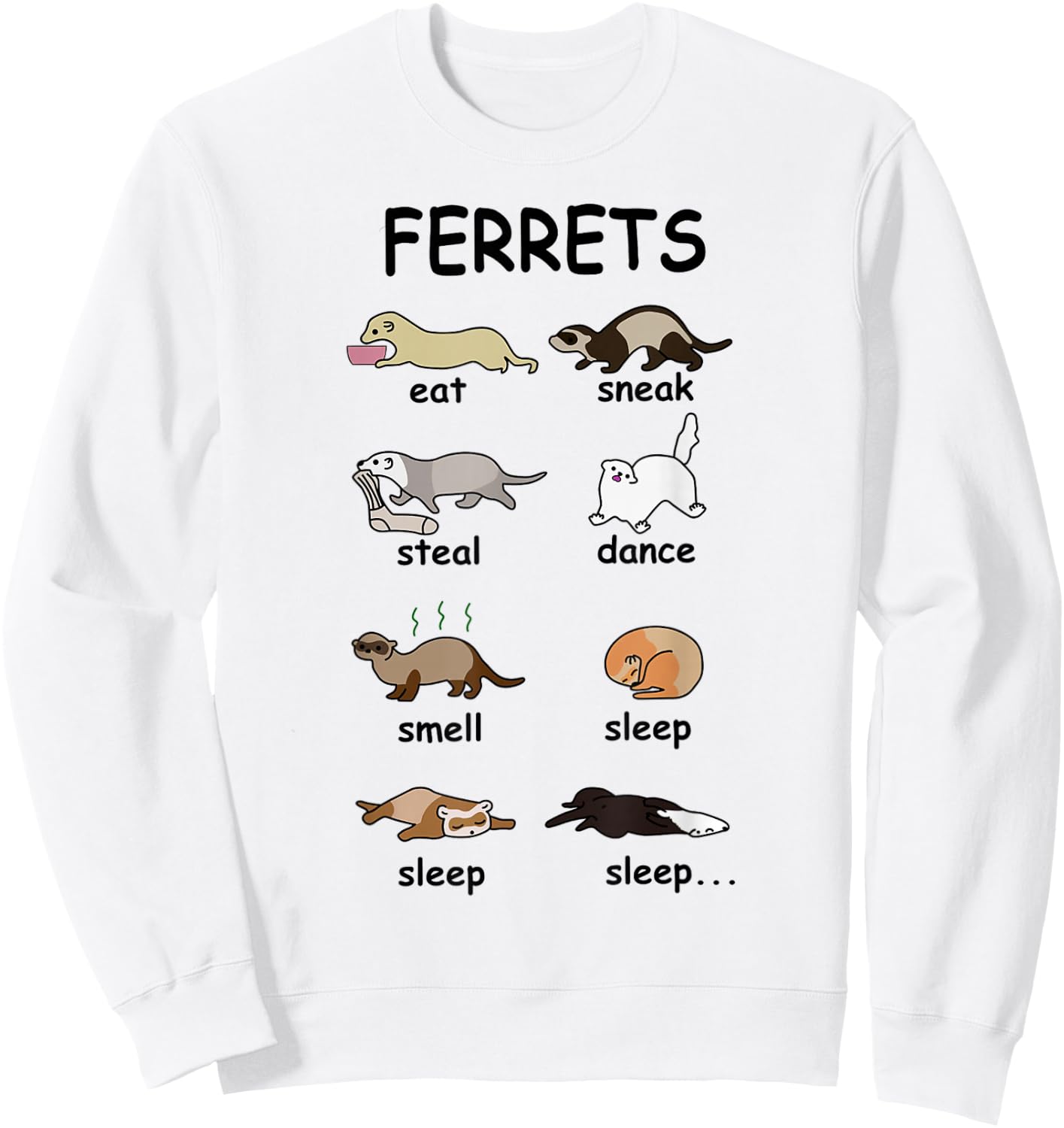 Ferrets EAT Sneak Steal Dance Smell Sleep Sleep Sleep Sweatshirt - Sweatshirt | White