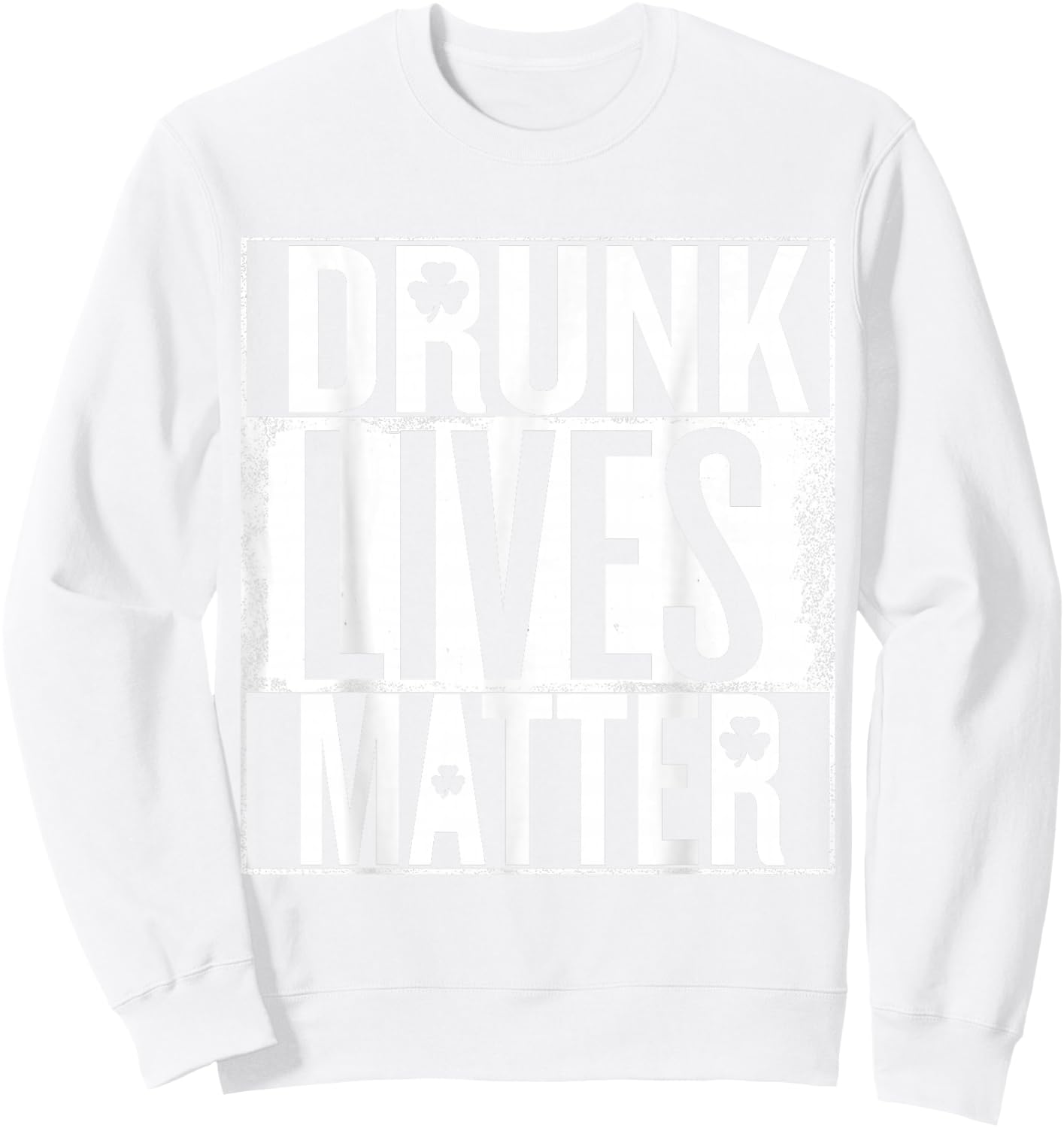 St Patrick's Day Drunk Lives Matter Irish Sweatshirt - Sweatshirt | White