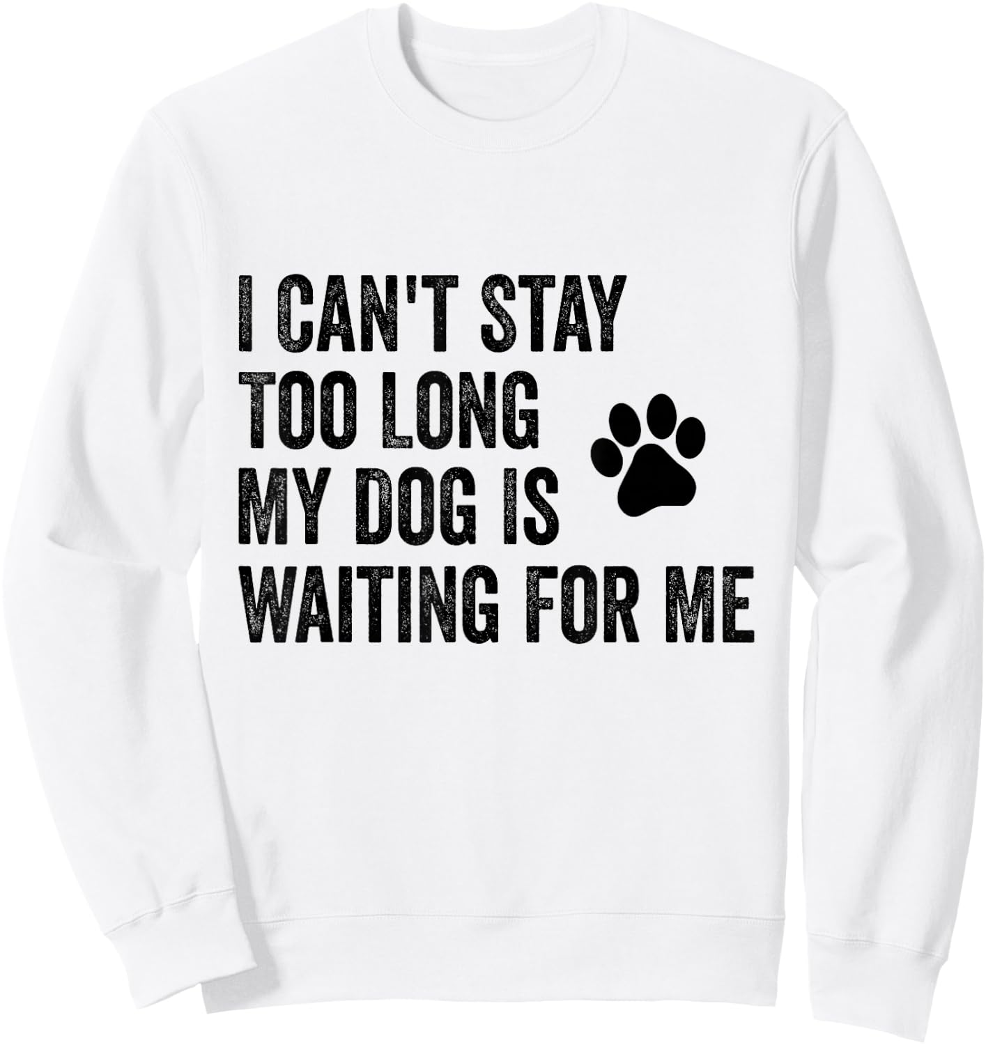 I Can't Stay Too Long My Dog Is Waiting For Me Funny Dog Sweatshirt - Sweatshirt | White