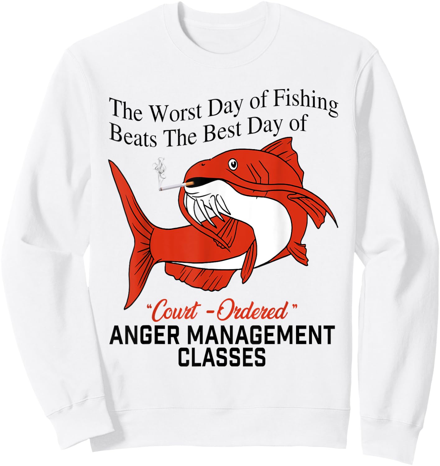 The Worst Day of Fishing Beats The Best Day of Court Ordered Sweatshirt - Sweatshirt | White