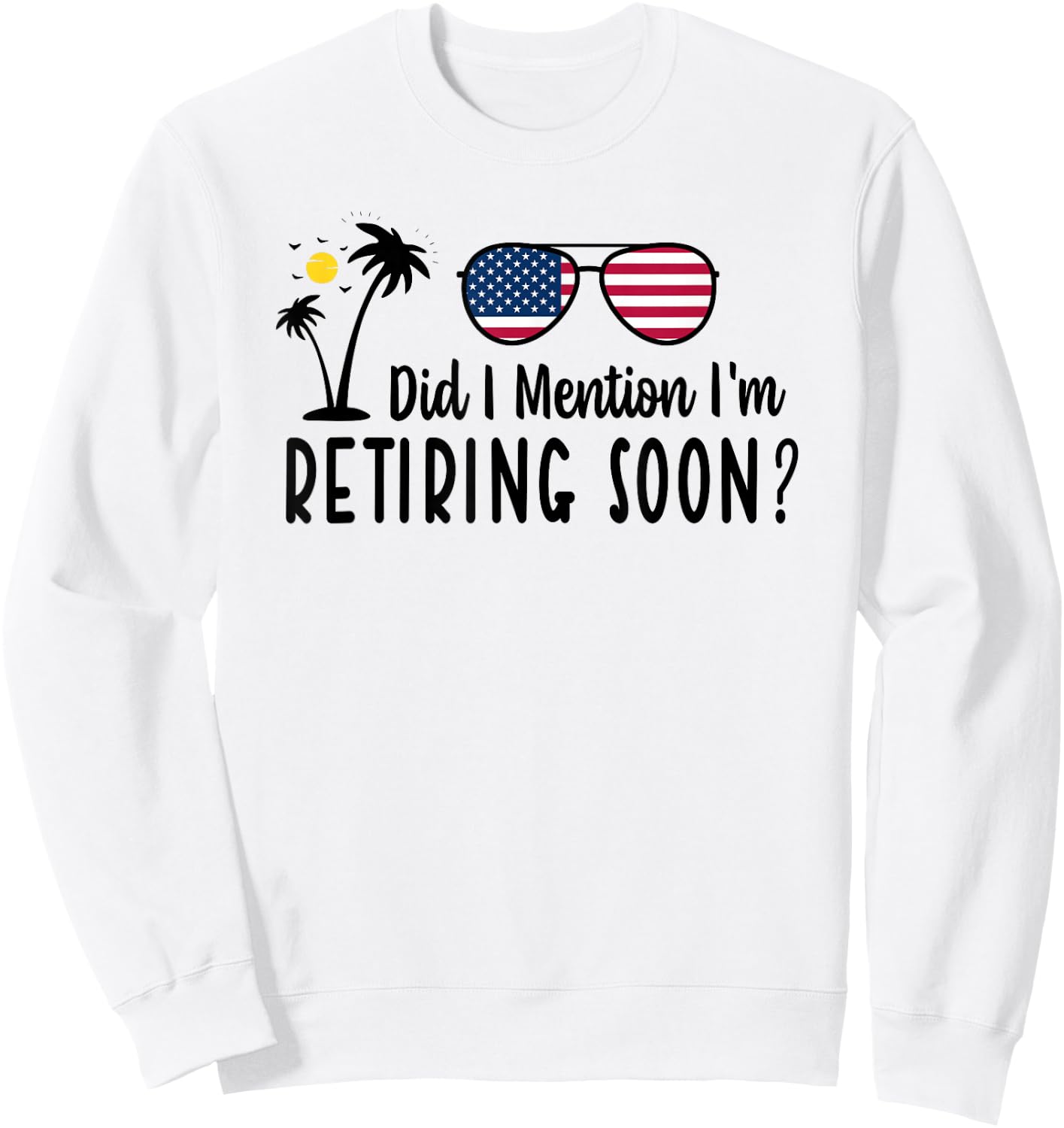 Did I Mention I'm Retiring Soon Sarcastic Retirement Saying Sweatshirt - Sweatshirt | White