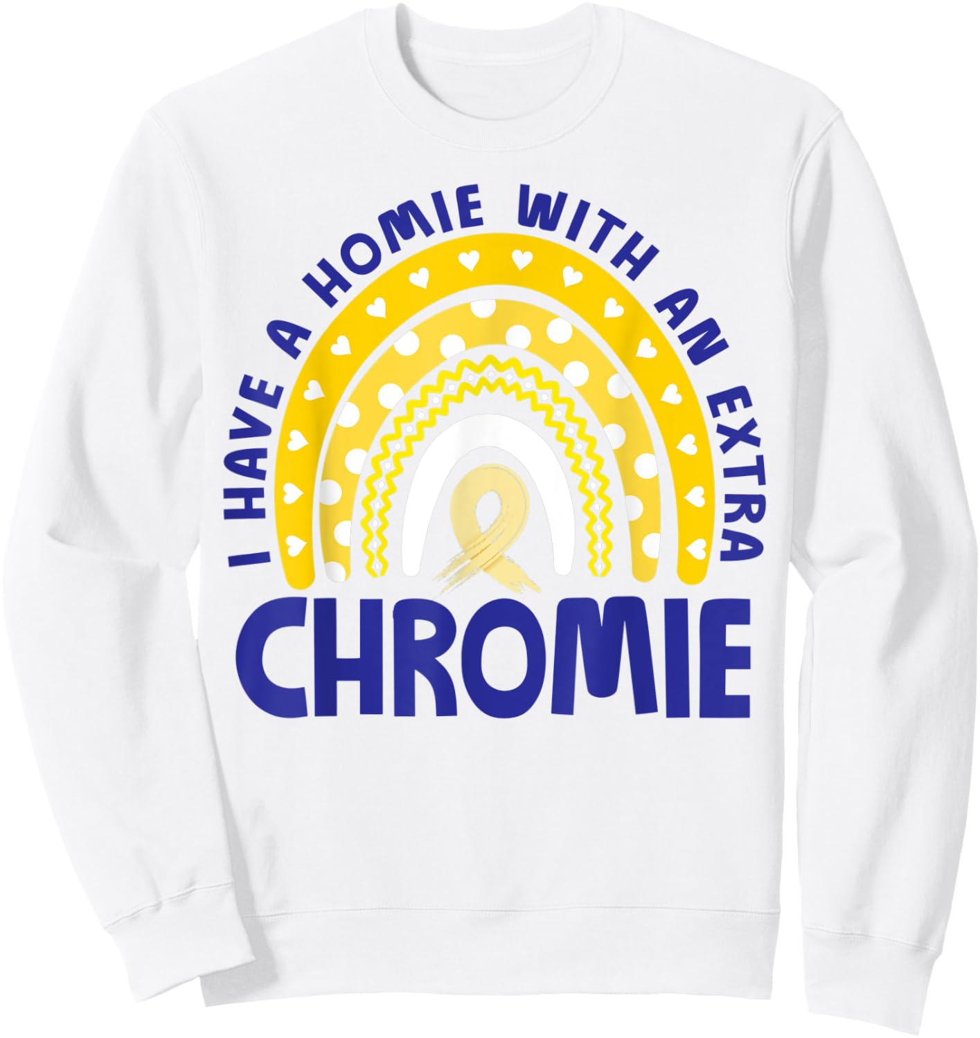I Have A Homie With An Extra Chromie Down Syndrome Awareness Sweatshirt - Sweatshirt | White