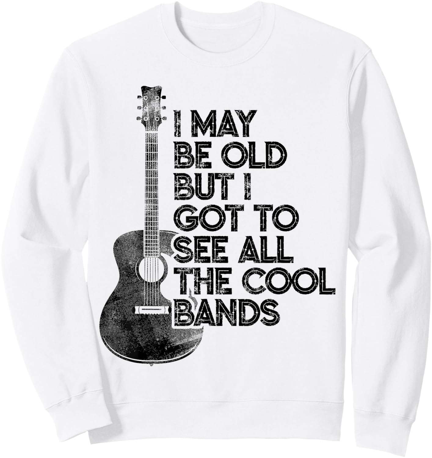 I May Be Old But I Got To See All The Cool Bands Sweatshirt - Sweatshirt | White