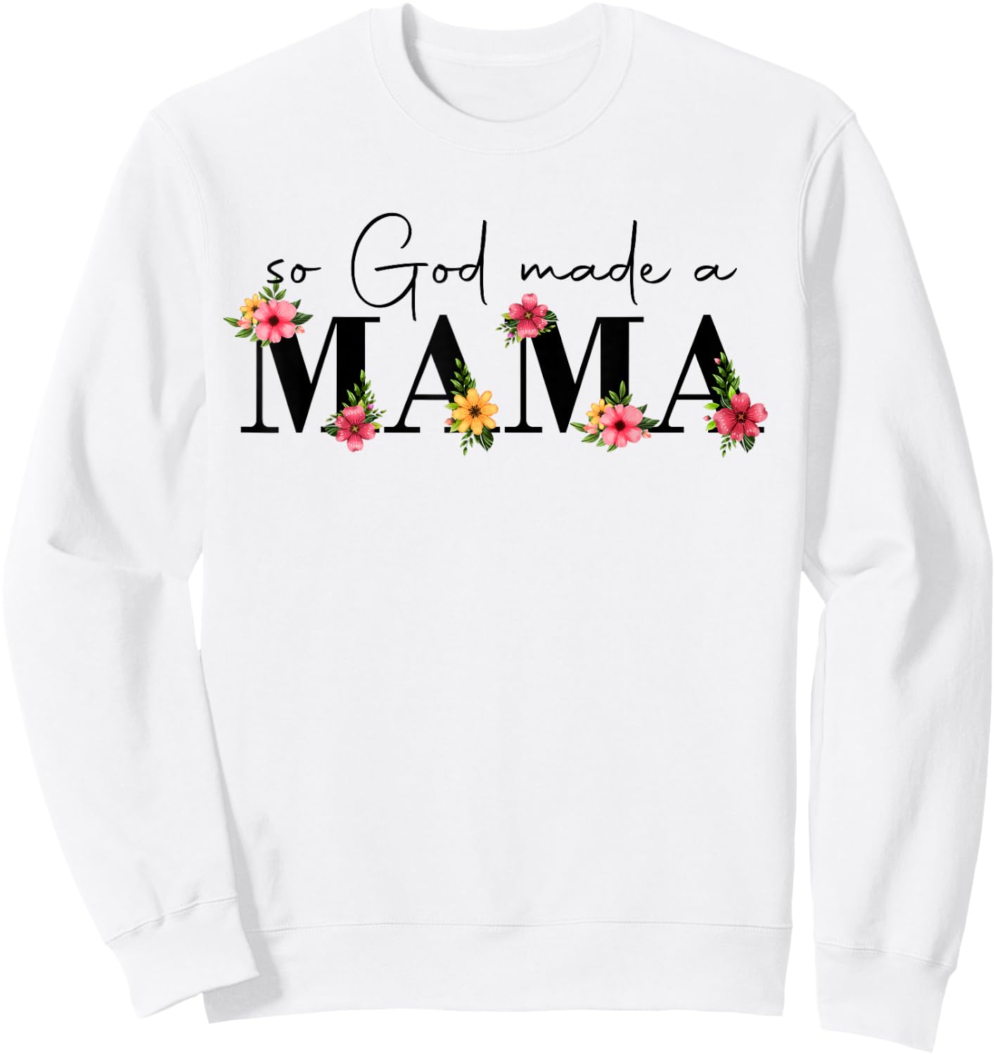 So God Made A Mama Flower Grandma Happy Mothers Day Sweatshirt - Sweatshirt | White