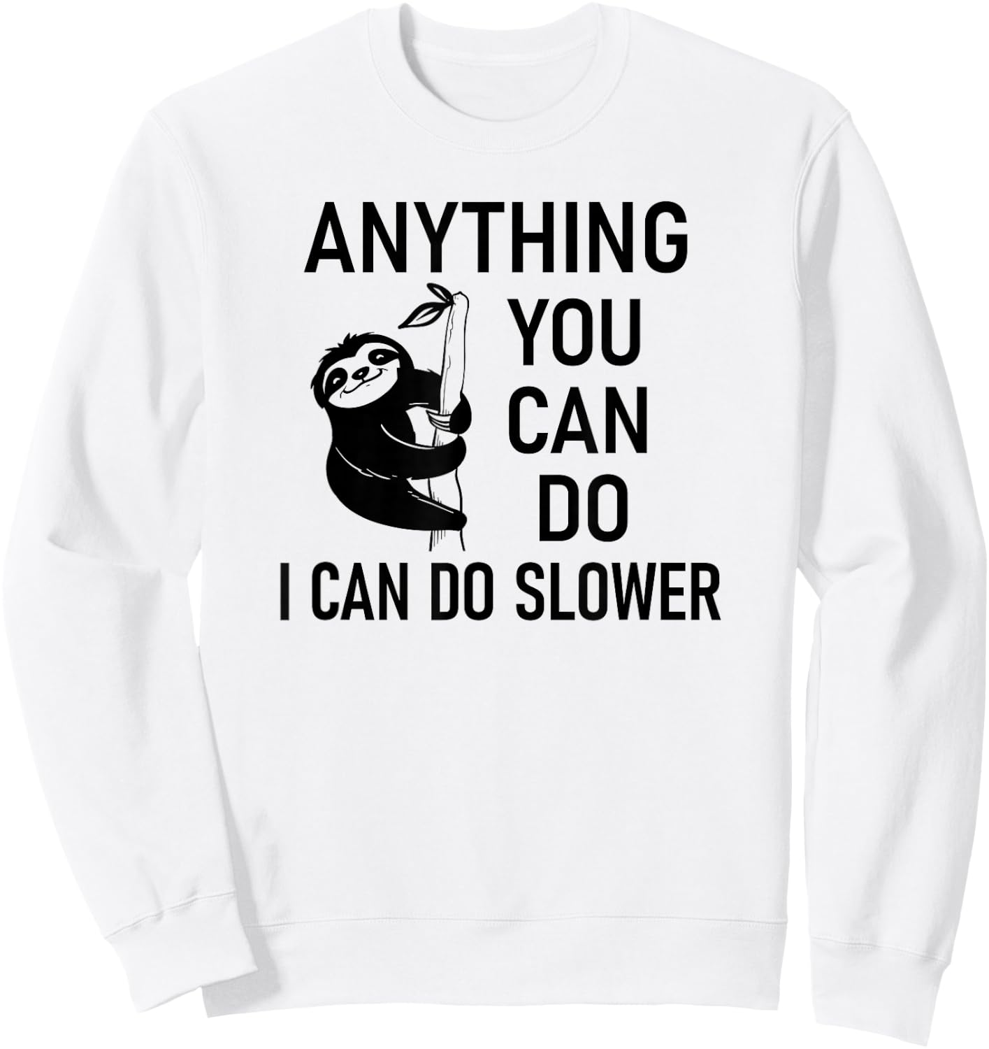 Sloth Anything You Can Do I Can Do Slower, Funny, Sarcastic Sweatshirt - Sweatshirt | White