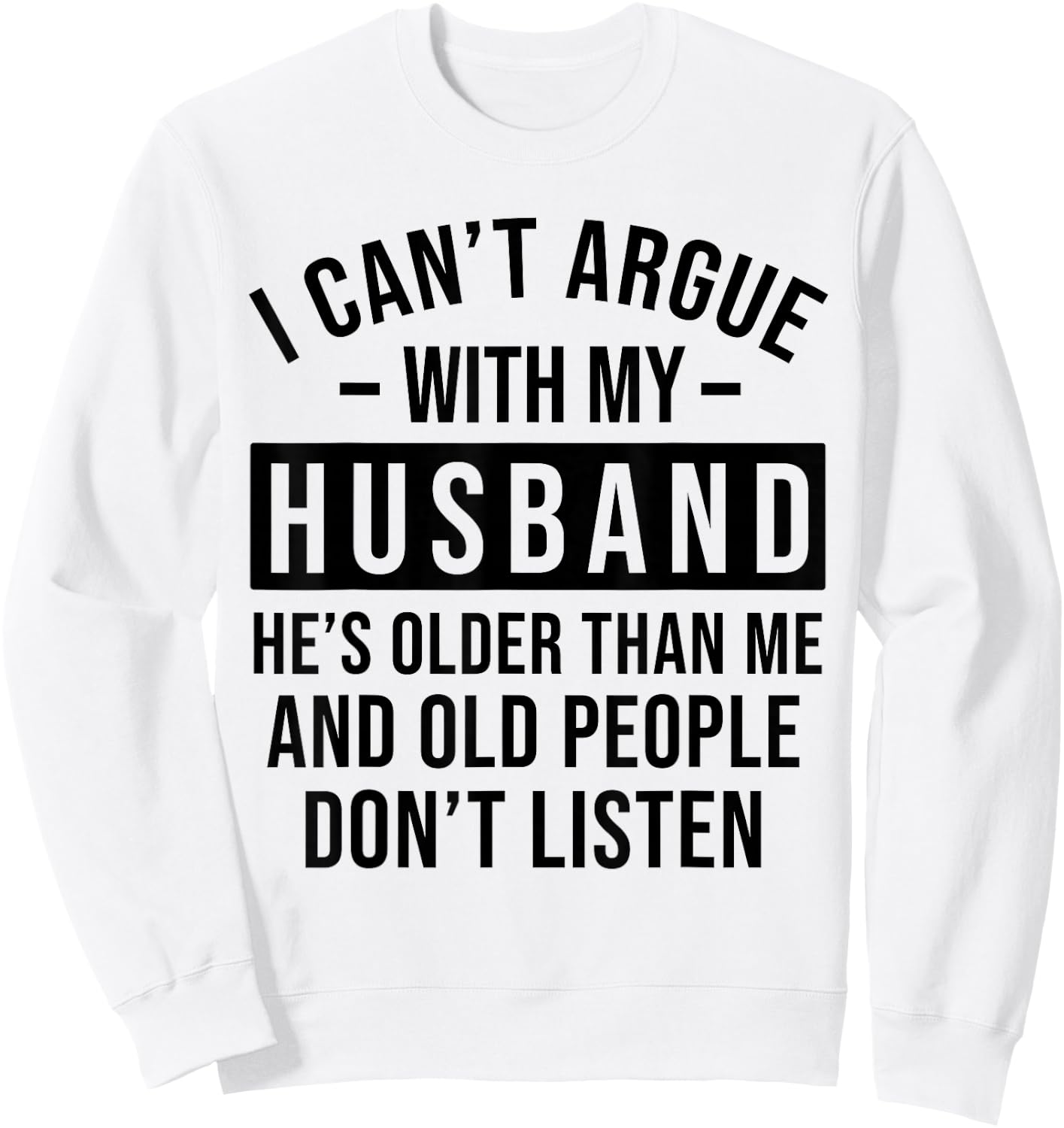 I Can't Argue with My Husband He's Older Than Me Funny Wife Sweatshirt - Sweatshirt | White