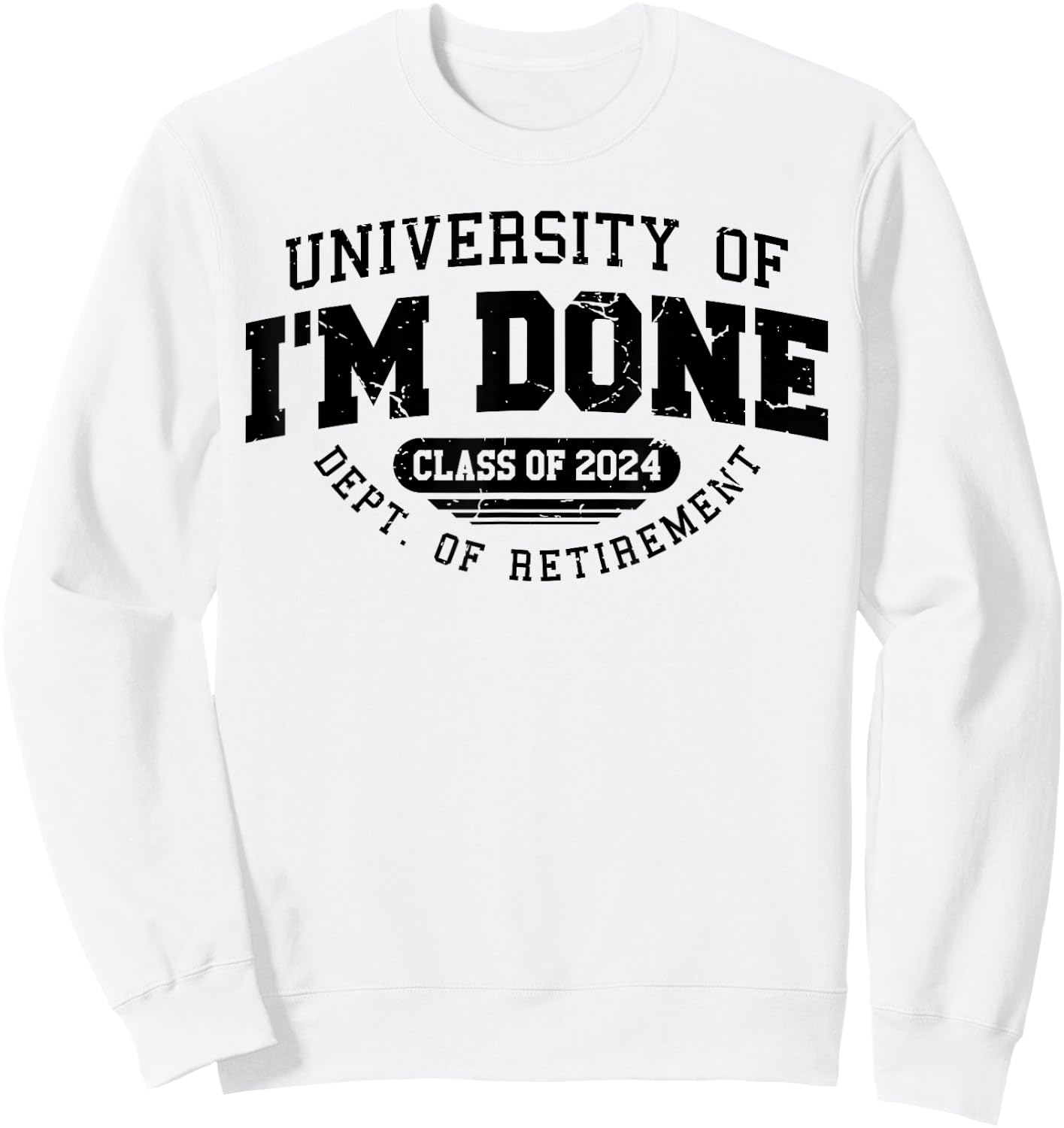 University Of I'm Done Class Of 2024 Dept. Of Retirement Sweatshirt - Sweatshirt | White