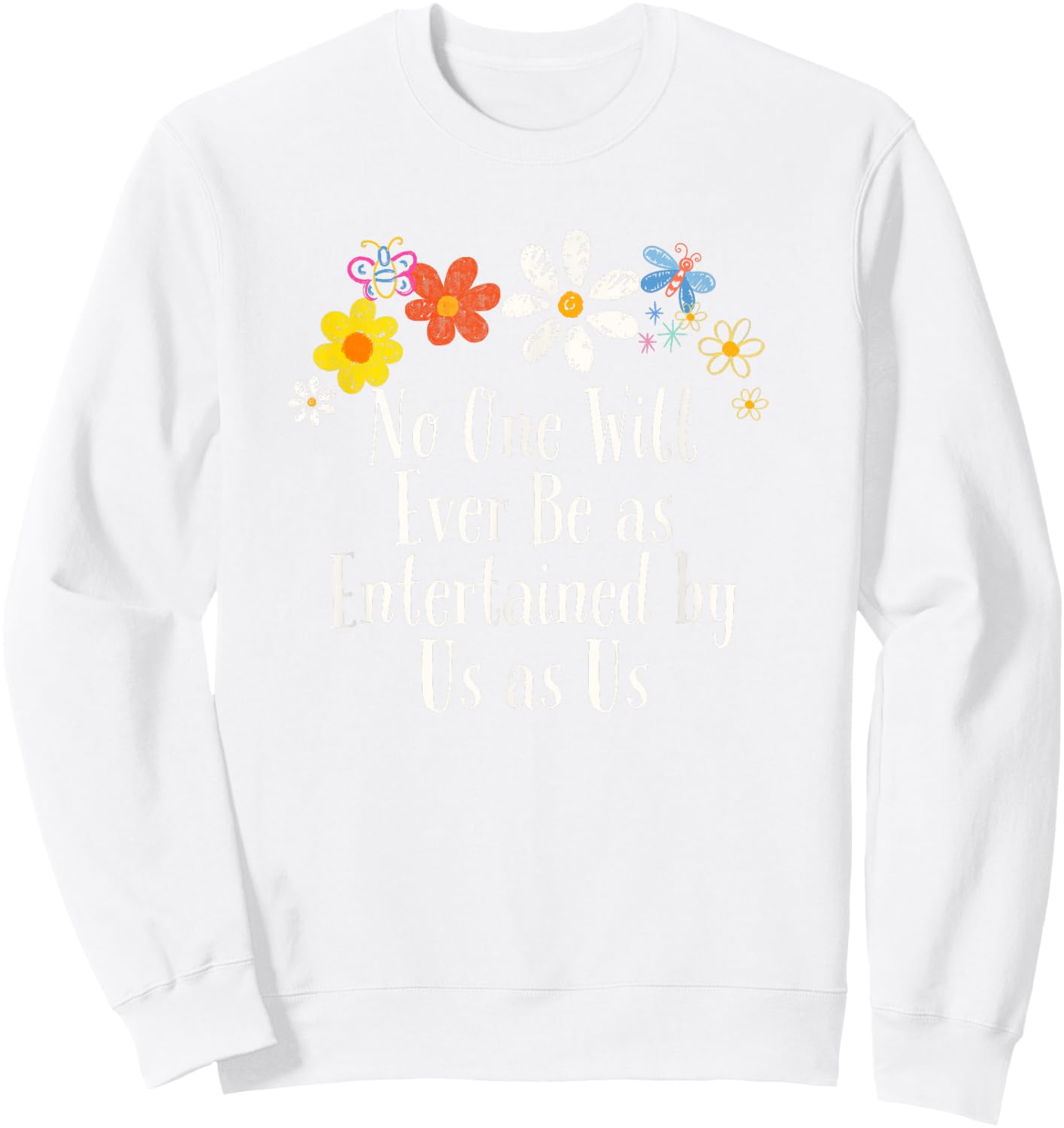 Floral Artwork Vintage, No One Will Ever Be as Entertained Sweatshirt - Sweatshirt | White