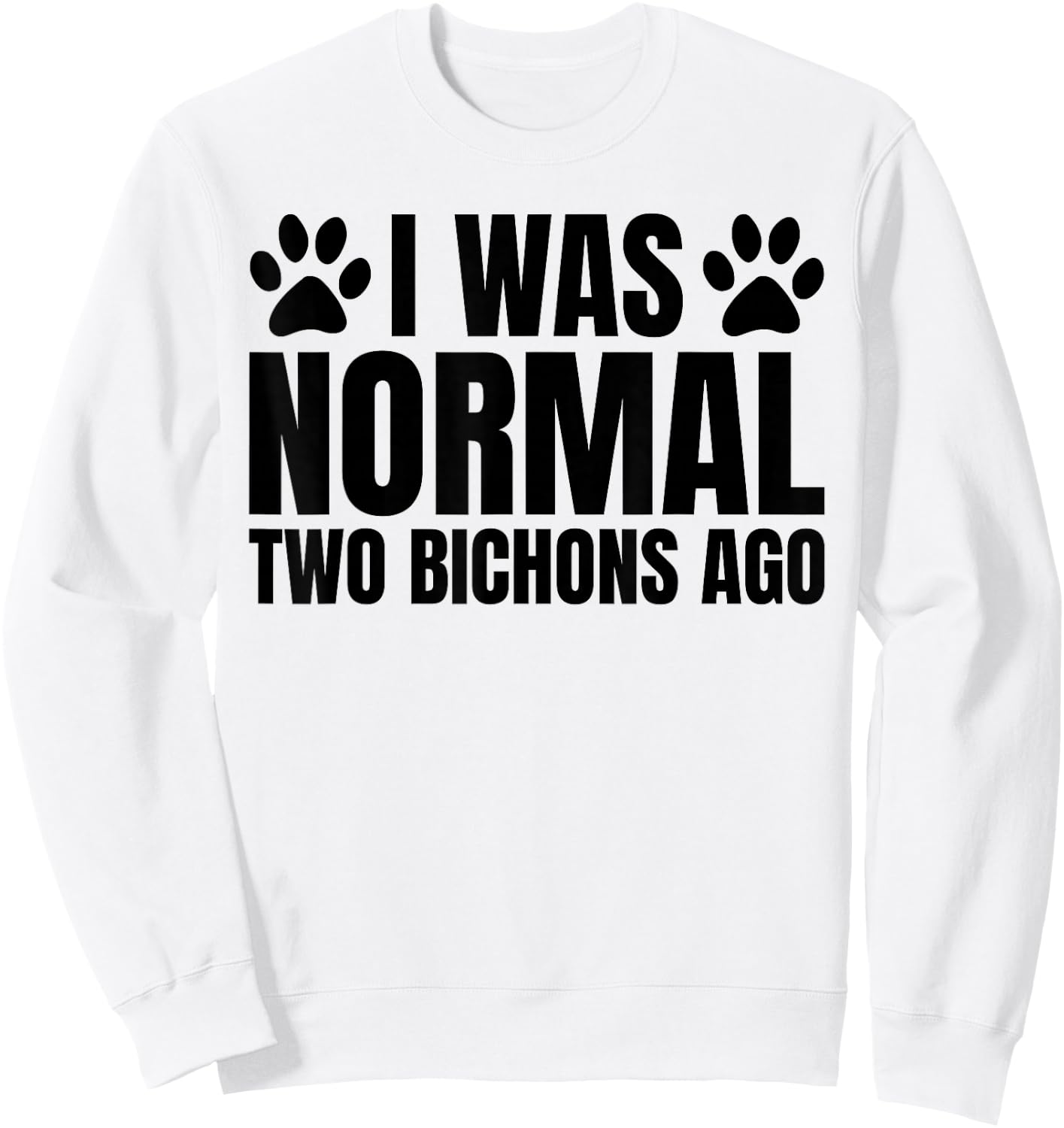 I Was Normal 2 Bichons Ago Funny Bichon Frise Dog Mom Sweatshirt - Sweatshirt | White
