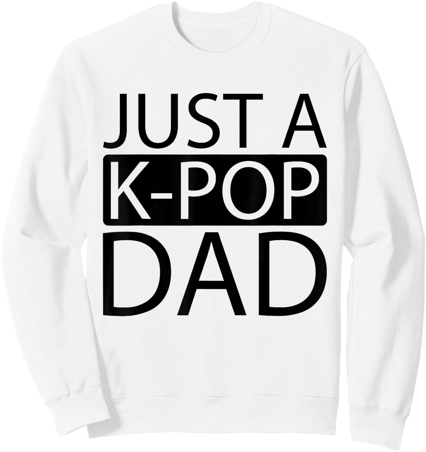 K Pop Korean Music - Just A Kpop Dad Sweatshirt - Sweatshirt | White