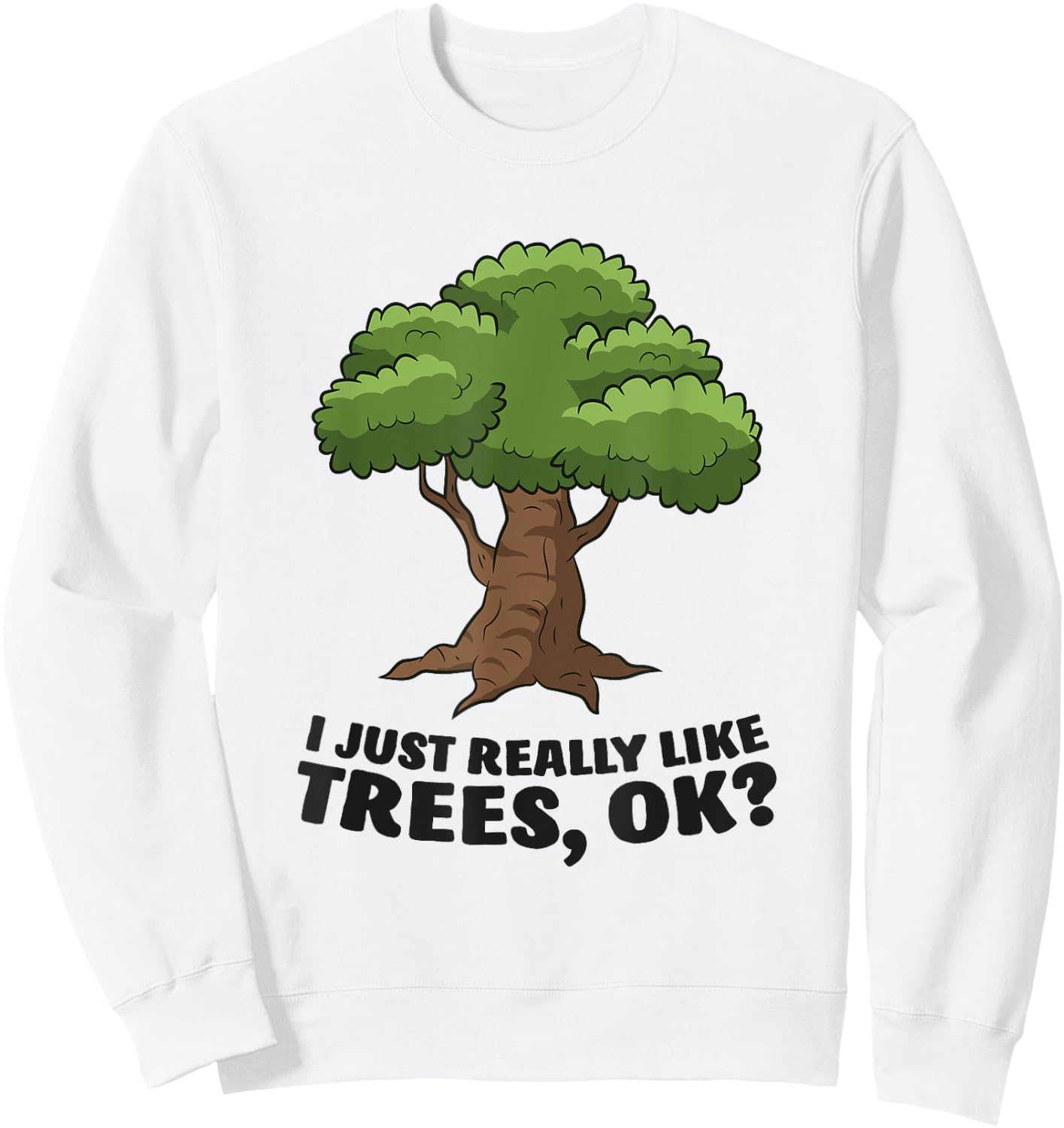 I Just Really Like Trees, Ok Funny Tree Sweatshirt - Sweatshirt | White