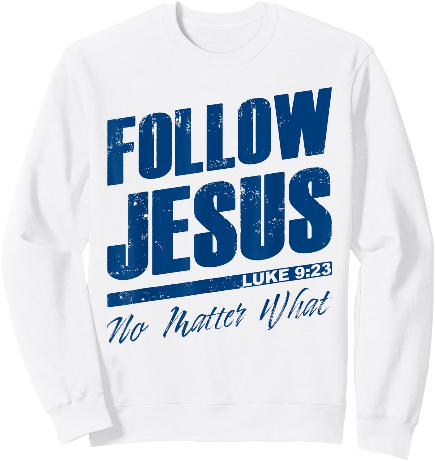 Luke 9:23 Follow Jesus No Matter What – Christian Gospel Sweatshirt - Sweatshirt | White