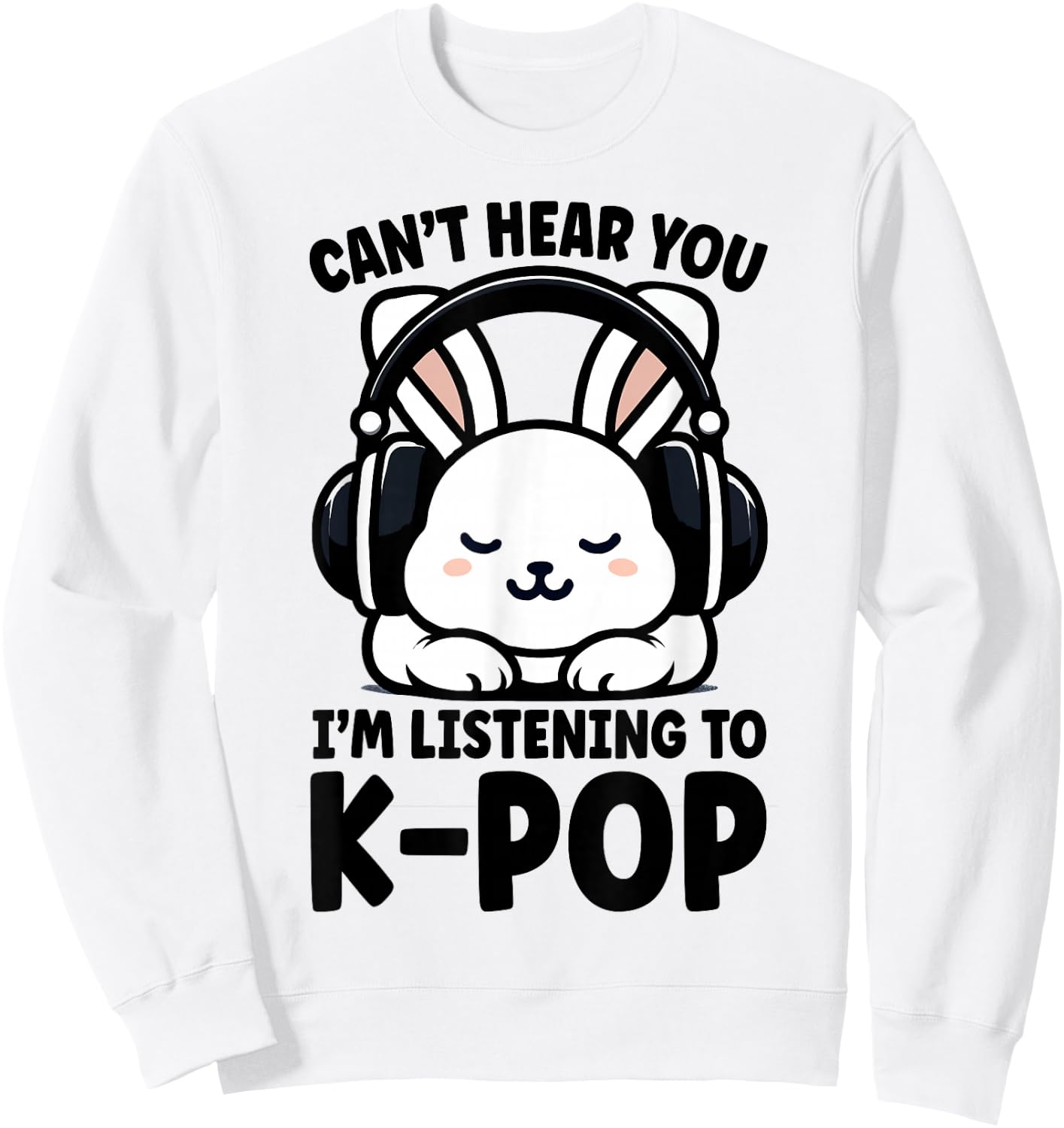Can't Hear You I'm Listening To K-pop Cute Rabbit Kpop Sweatshirt - Sweatshirt | White