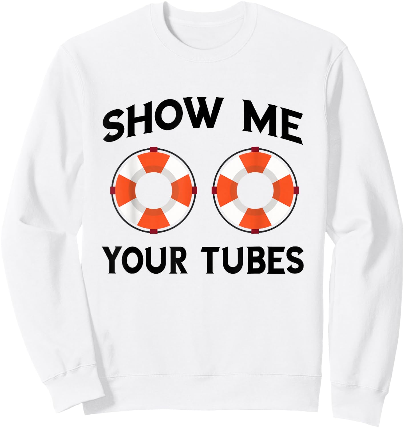 River Tubing Show Me Your Tubes Summer Float Trip Floating Sweatshirt - Sweatshirt | White