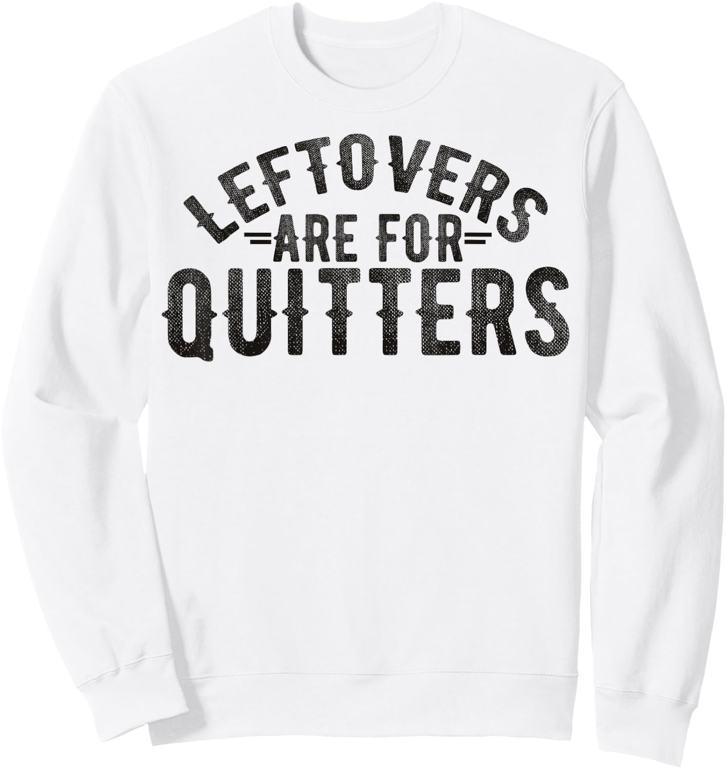 Funny Saying Leftovers Are For Quitters Food Joke Women Men Sweatshirt - Sweatshirt | White