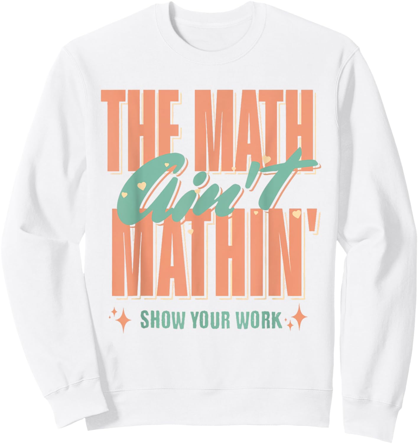 Women The Math Ain't Mathin Show Your Work Math Teacher Sweatshirt - Sweatshirt | White