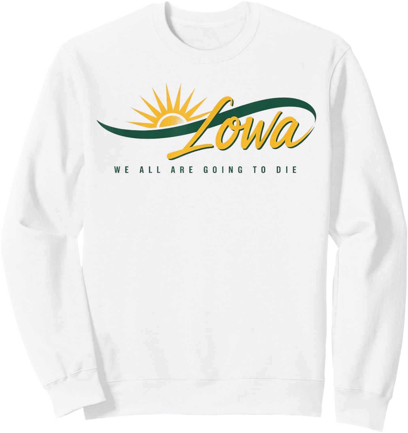 Funny Iowa We All Are Going To Die Cute Trendy Women Men Sweatshirt - Sweatshirt | White