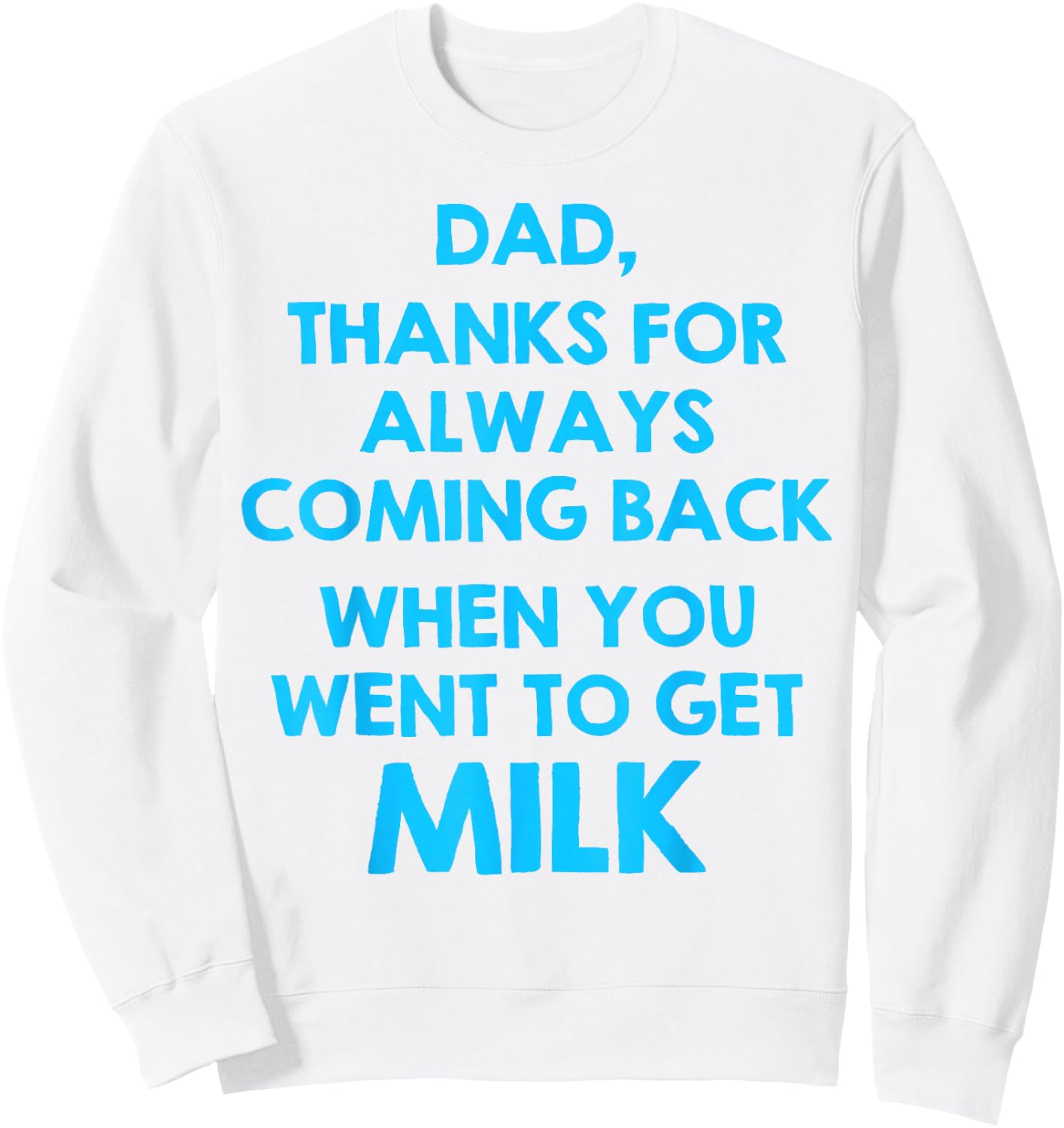 Dad Thanks For Always Coming Back When You Went To Get Milk Sweatshirt - Sweatshirt | White