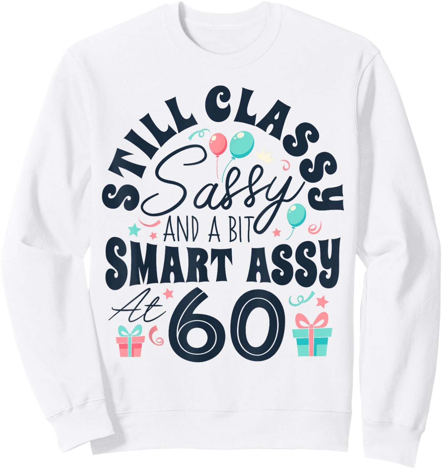 Still Classy Sassy And A Bit Smart Assy At 60 60th Birthday Sweatshirt - Sweatshirt | White