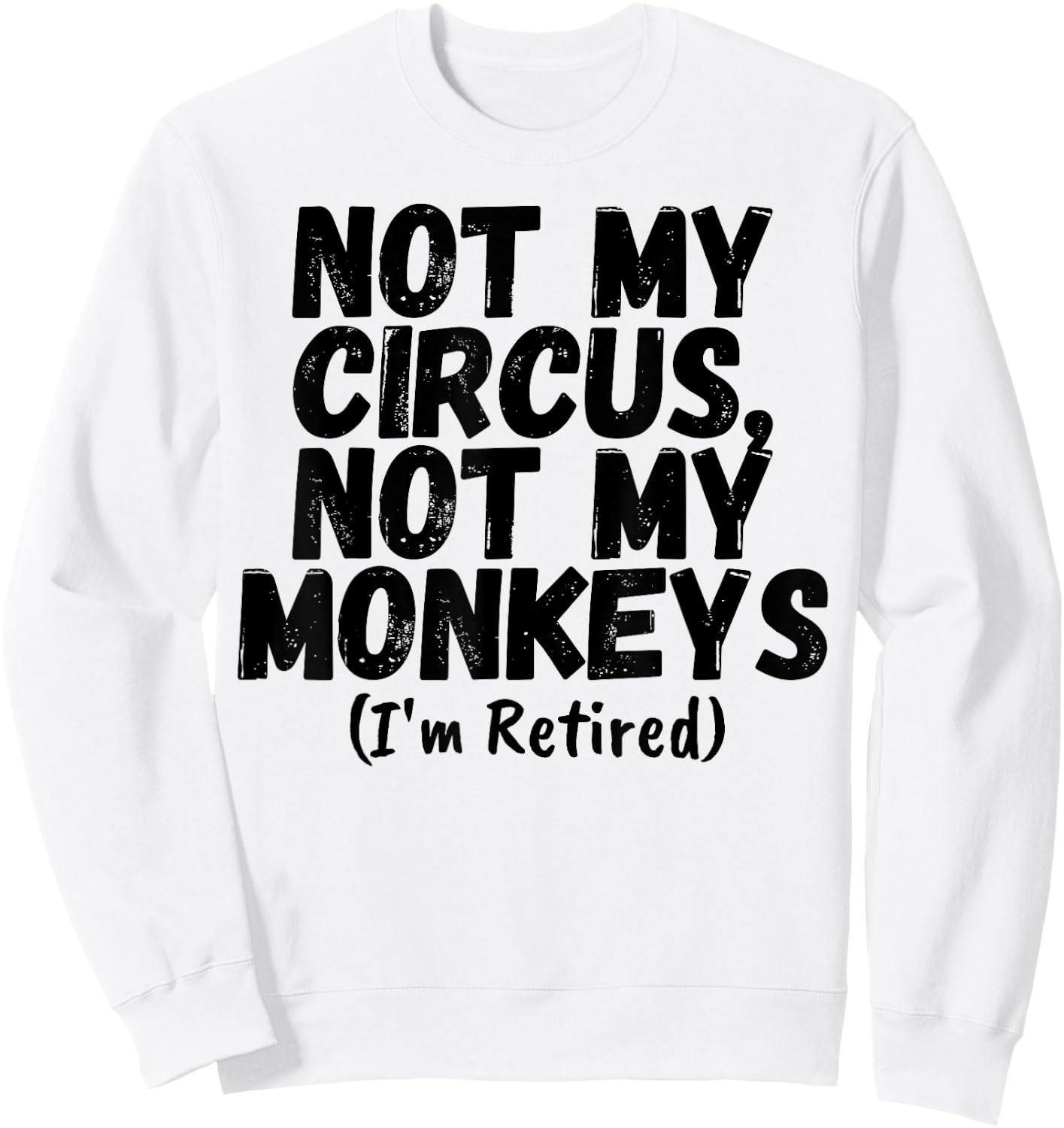 Funny Saying Not My Circus Not My Monkeys Retired Women Men Sweatshirt - Sweatshirt | White