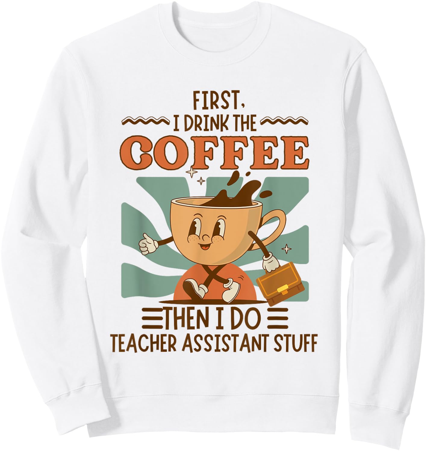 First I Drink The Coffee Then I Do Teacher Asst Stuff Retro Sweatshirt - Sweatshirt | White