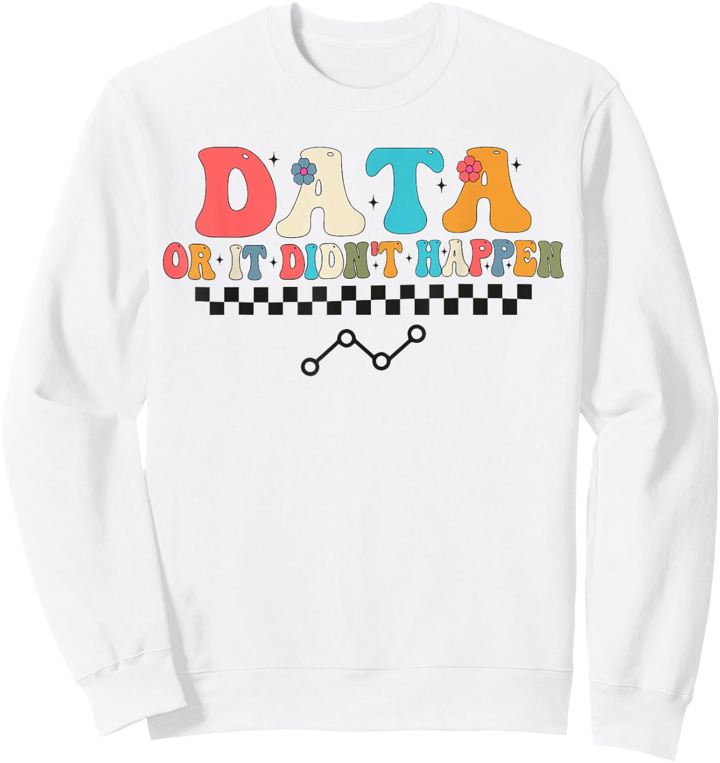 Behavior Analyst Aba Data or it Didn't Happen Sweatshirt - Sweatshirt | White