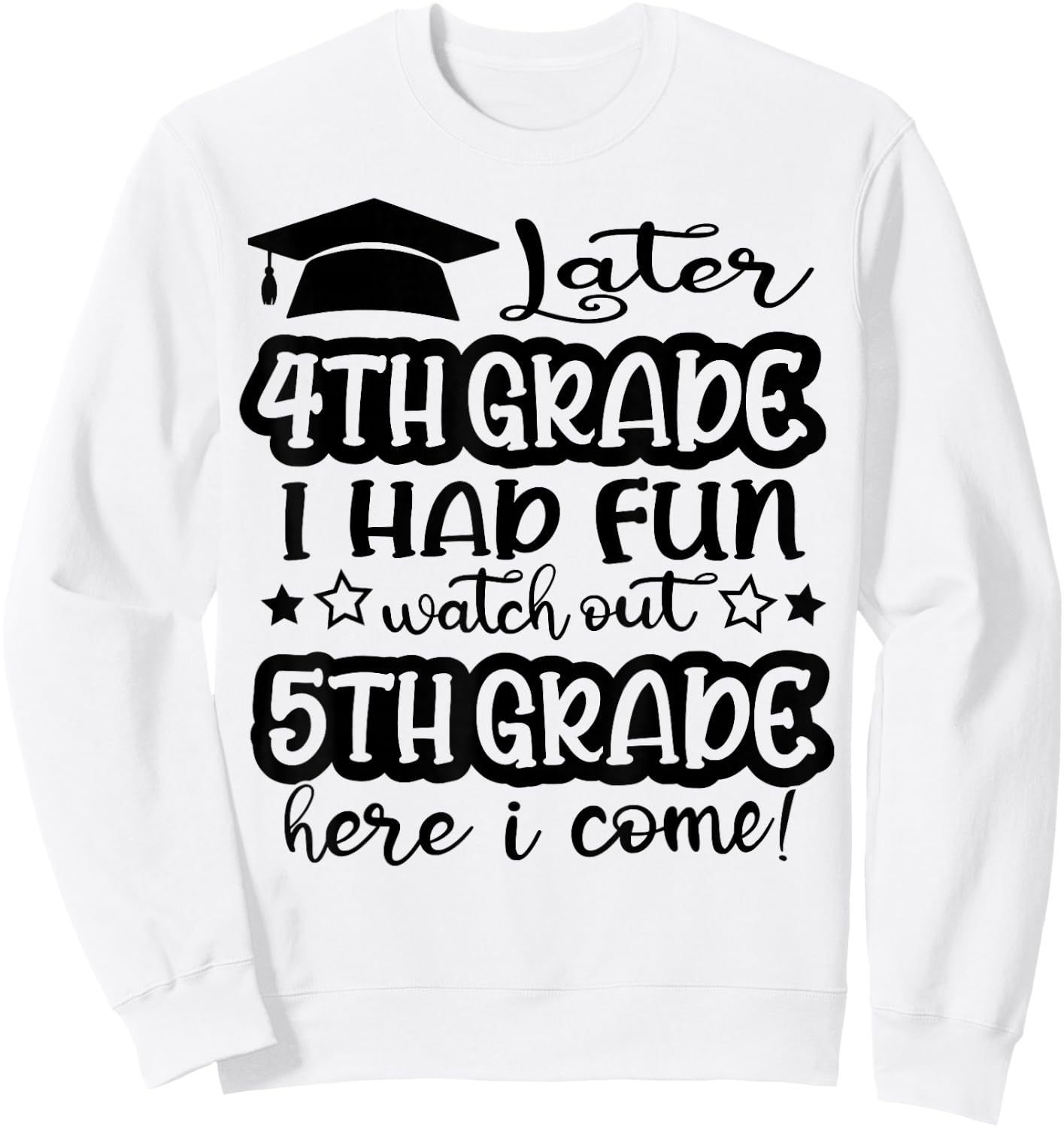 Later 4th Grade I Had Fun Watch Out 5th Grade Here I Come Sweatshirt - Sweatshirt | White