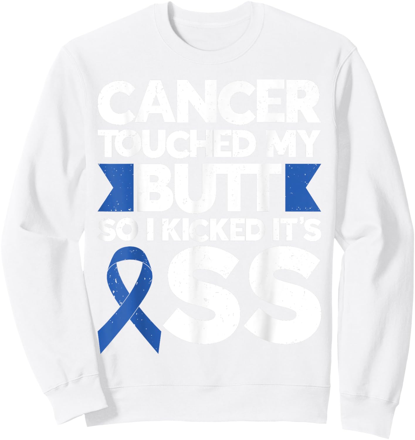 Colon Cancer Cancer Touched My Butt So I Kicked It's Ass Sweatshirt - Sweatshirt | White
