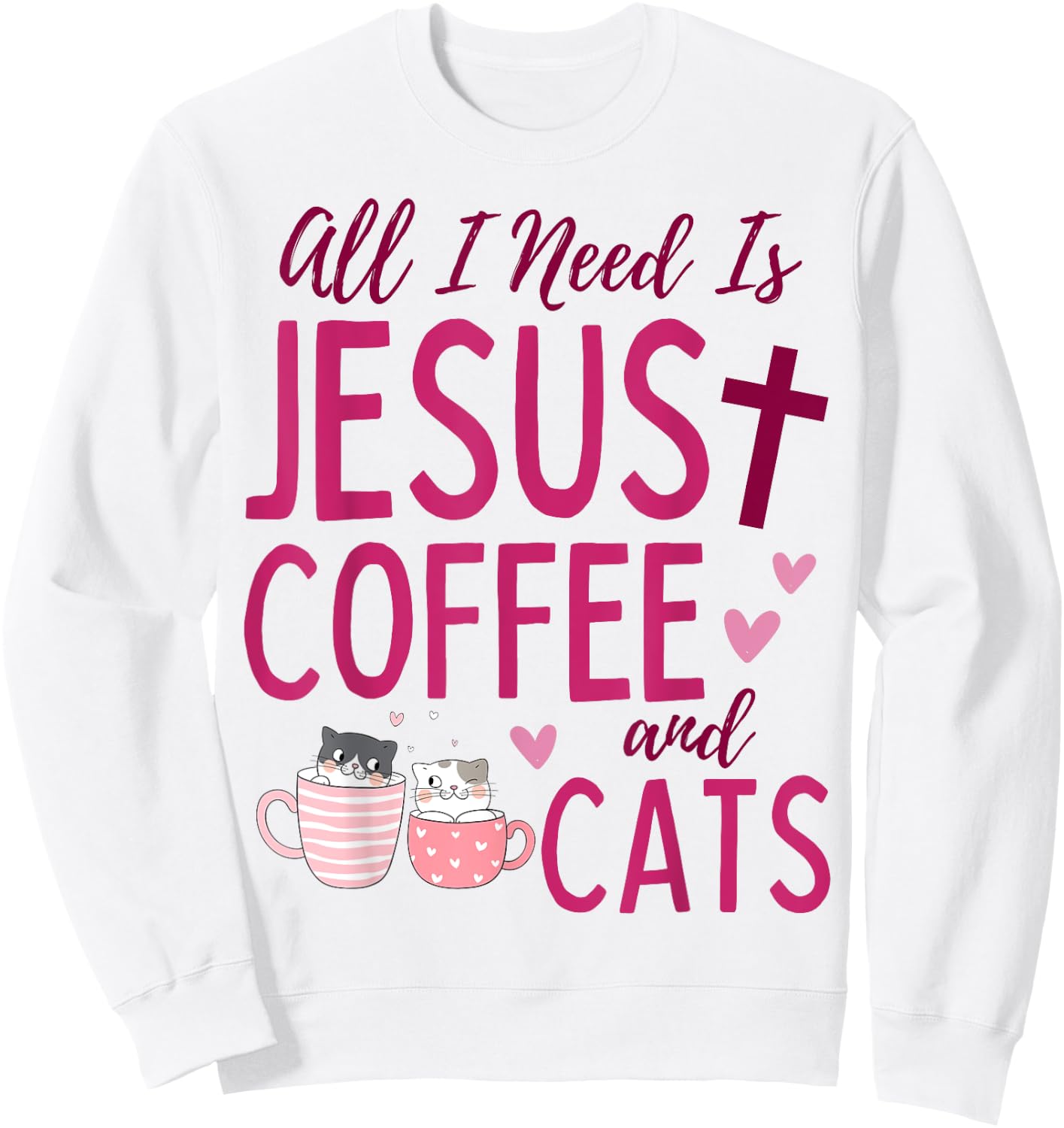 All I Need Is Jesus, Coffee, and Cats Christian Funny Cute Sweatshirt - Sweatshirt | White