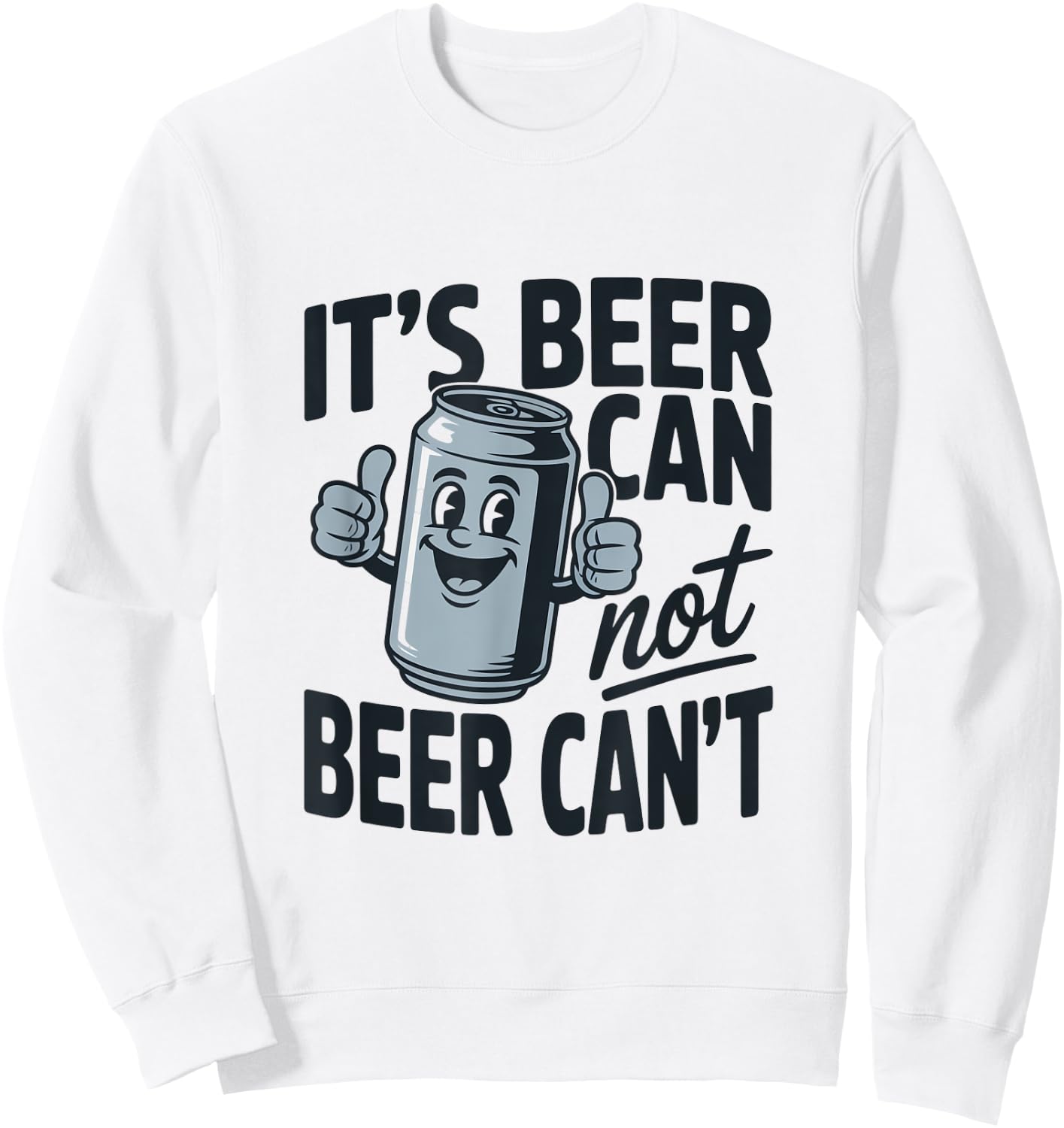 It's Beer Can Beer Can't Catchy Phrase Sweatshirt - Sweatshirt | White