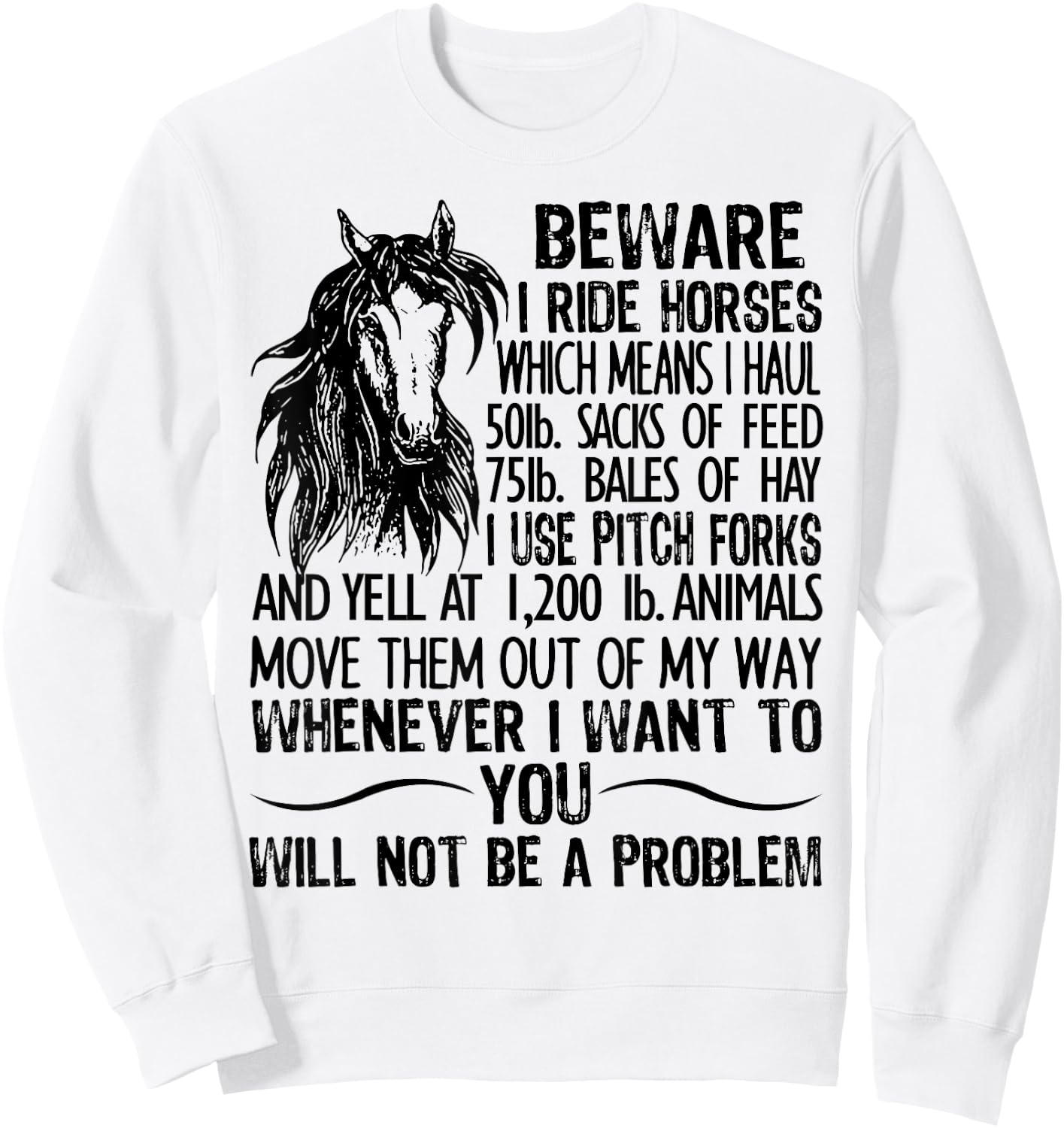 Beware I Ride Horses Which Means I Haul 50lb Sacks Of Feed Sweatshirt - Sweatshirt | White