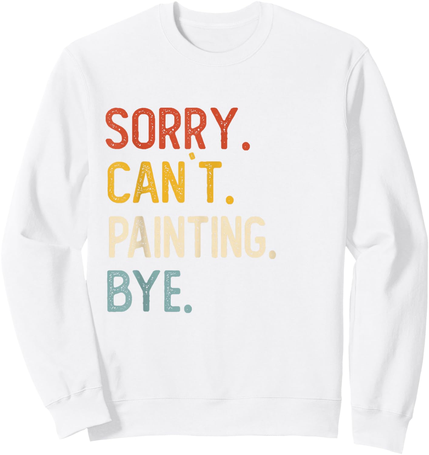 Sorry Can't Painting Bye Shirts Funny Painting Lovers Sweatshirt - Sweatshirt | White