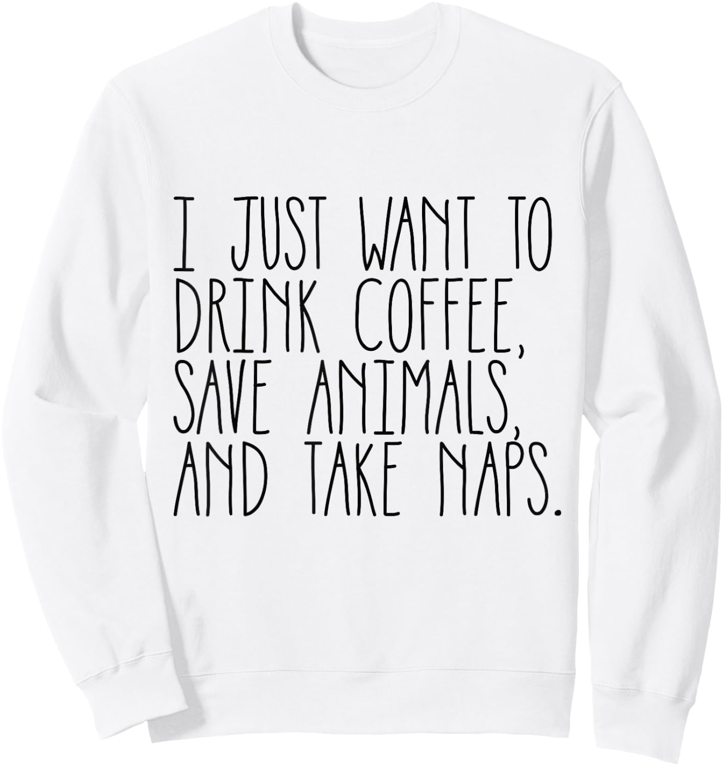 Drink Coffee, Save Animals, and Take Naps Shirt Sweatshirt - Sweatshirt | White
