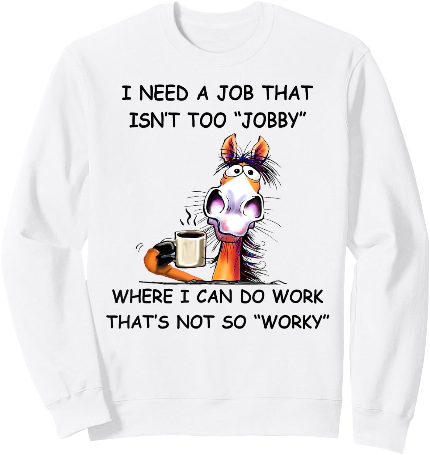I need a job that isn't too jobby horse Sweatshirt - Sweatshirt | White