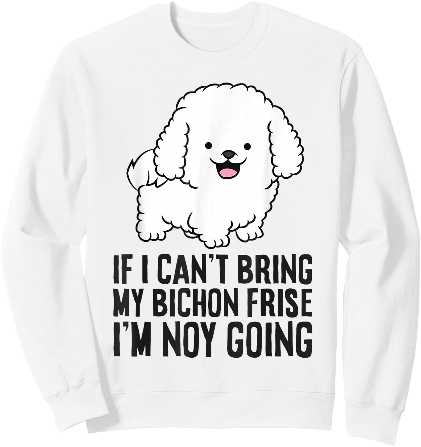 If I Can't Bring My Bichon Frise I'm Not Going Sweatshirt - Sweatshirt | White
