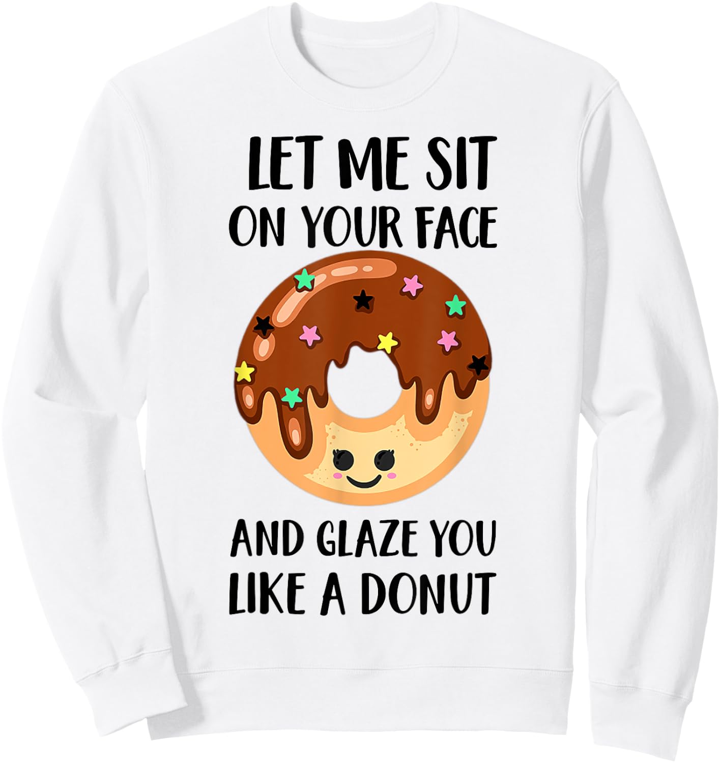 Let Me Sit On Your Face And Glaze You Like A Donut Sweatshirt - Sweatshirt | White