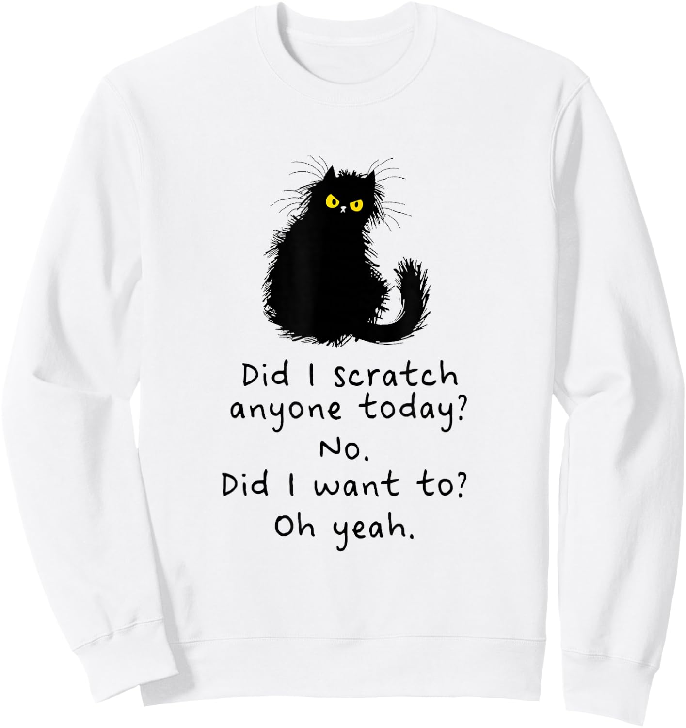 Sarcastic Cat Have I Scratched Anyone Today? Funny Black Cat Sweatshirt - Sweatshirt | White