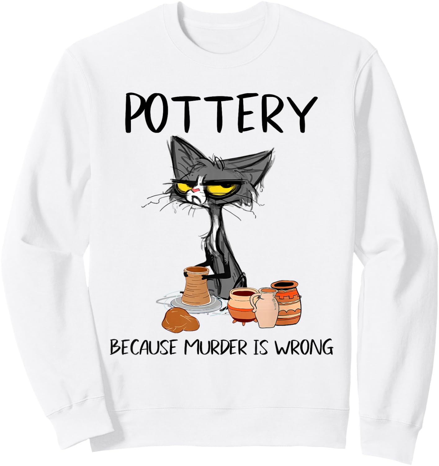 Pottery Because Murder is Wrong Funny Cat Funny Potter Sweatshirt - Sweatshirt | White