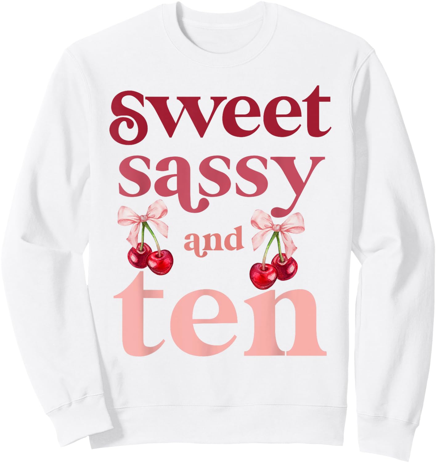 10th Birthday Girl Sweet Sassy And Ten 10 Years Old Cherry Sweatshirt - Sweatshirt | White