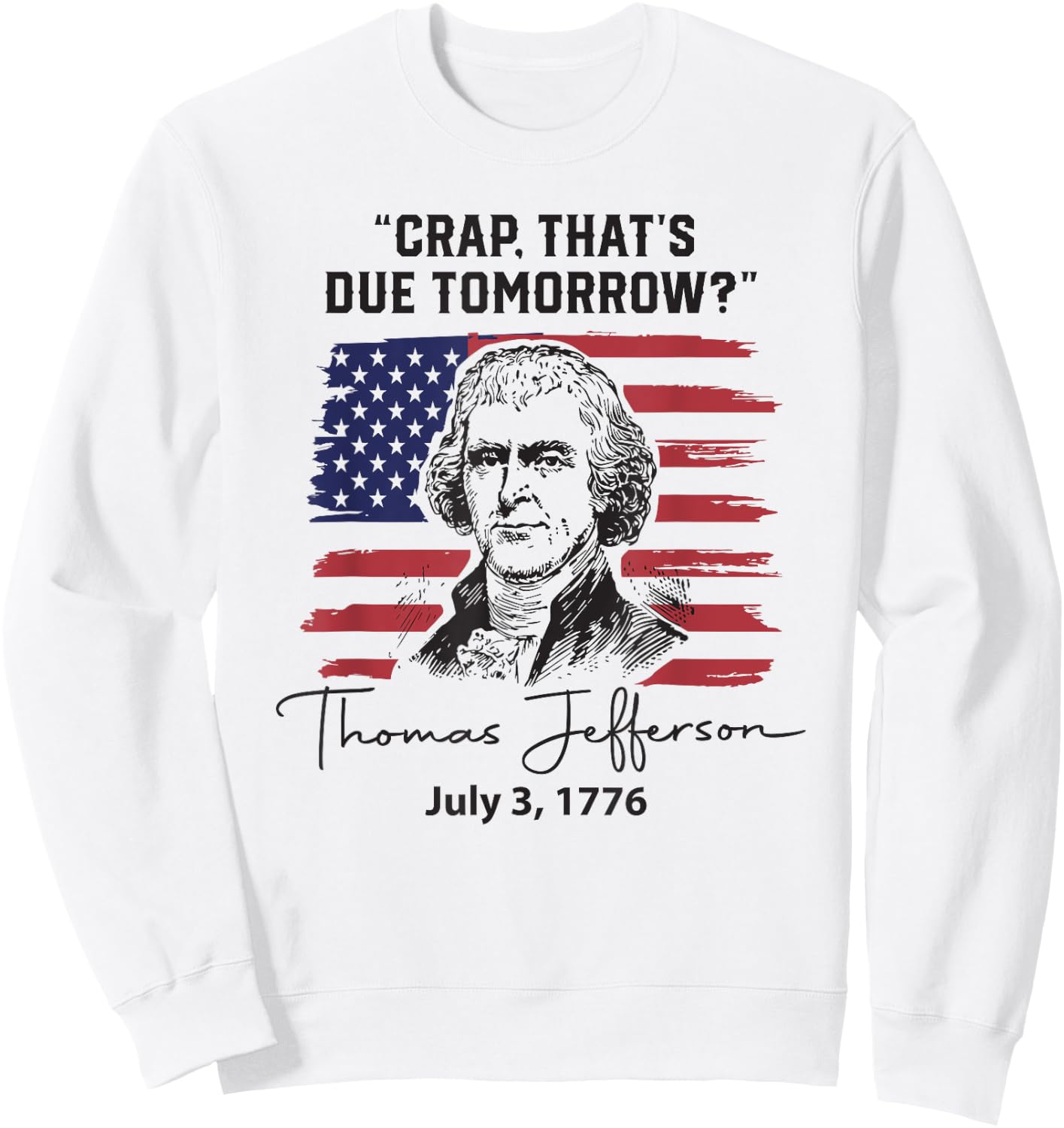 Crap That's Due Tomorrow Funny 4th of July Thomas Jefferson Sweatshirt - Sweatshirt | White