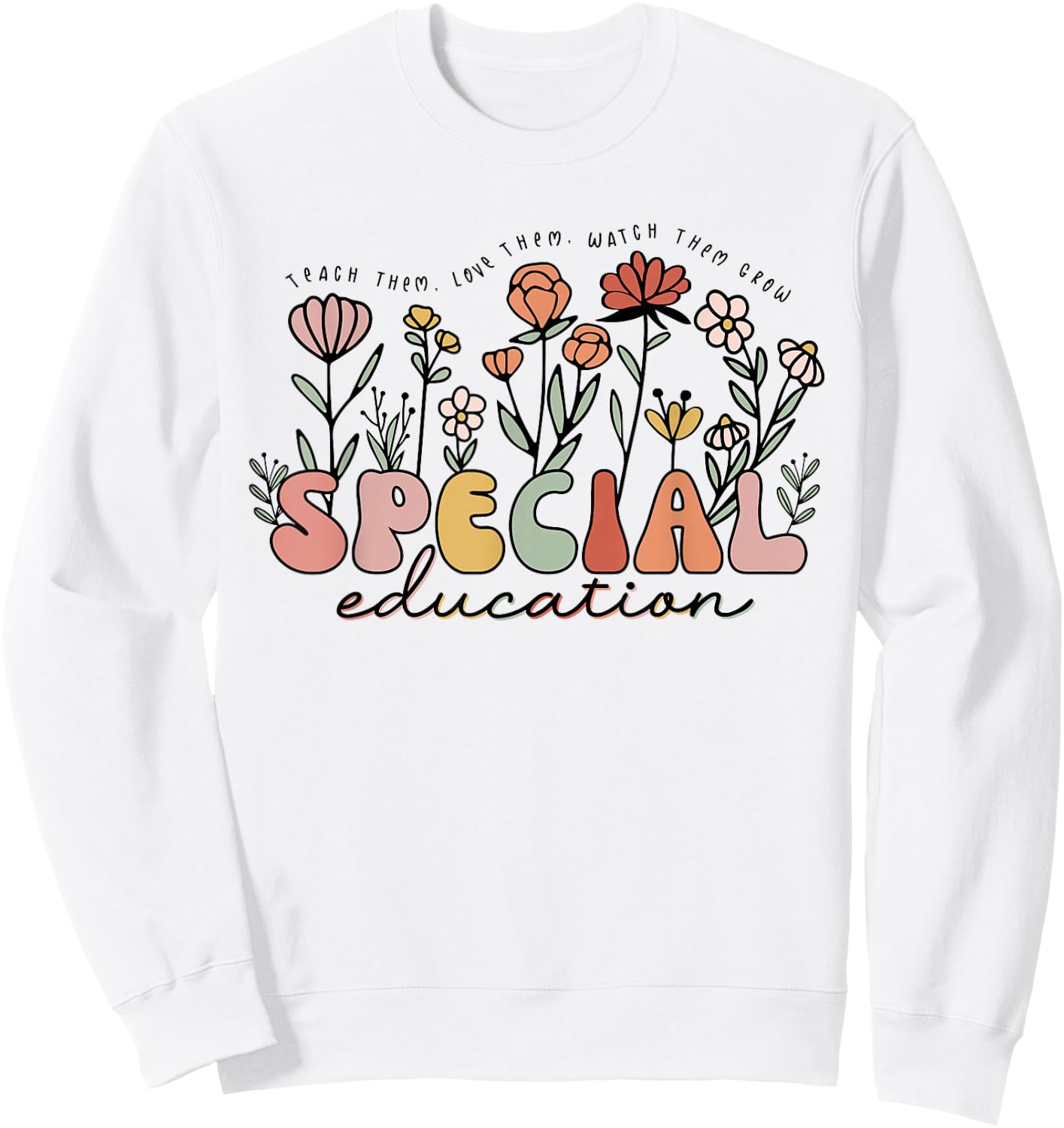 Retro Special Education Teach Them Love Them Watch Them Grow Sweatshirt - Sweatshirt | White