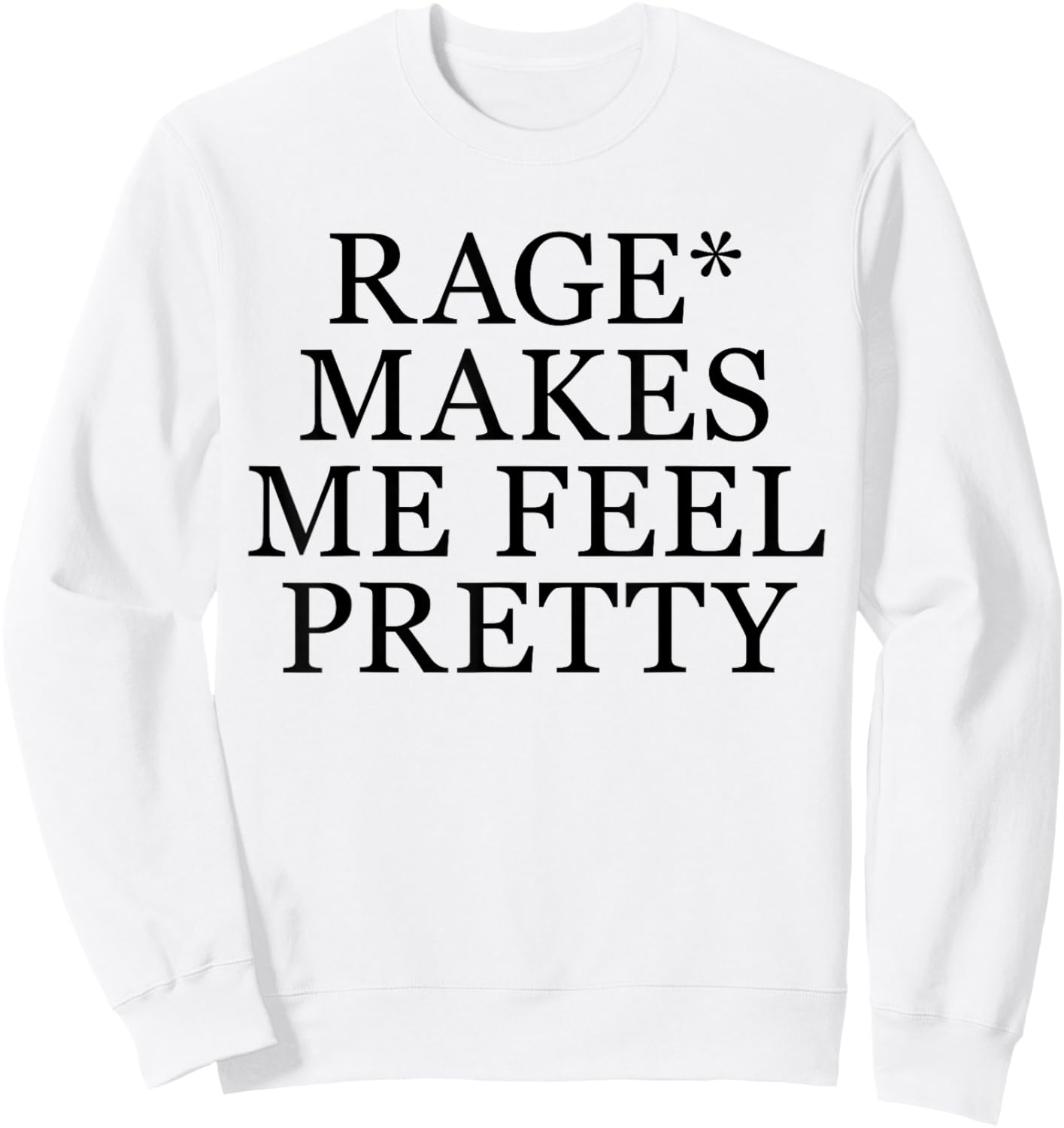 Rage Makes Me Feel Pretty Funny Feminism Slogan Music Funny Sweatshirt - Sweatshirt | White