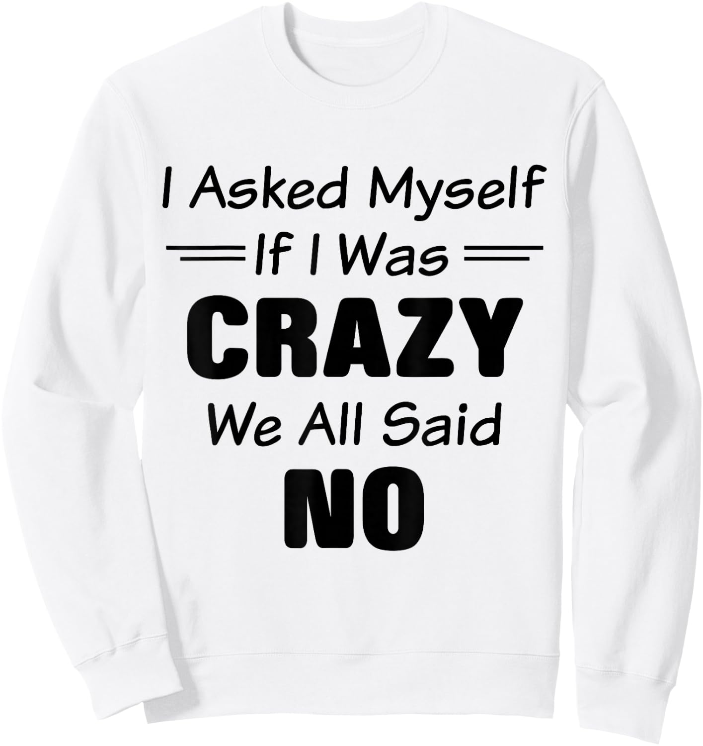 I Asked Myself If I Was Crazy We All Said No Funny Saying Sweatshirt - Sweatshirt | White