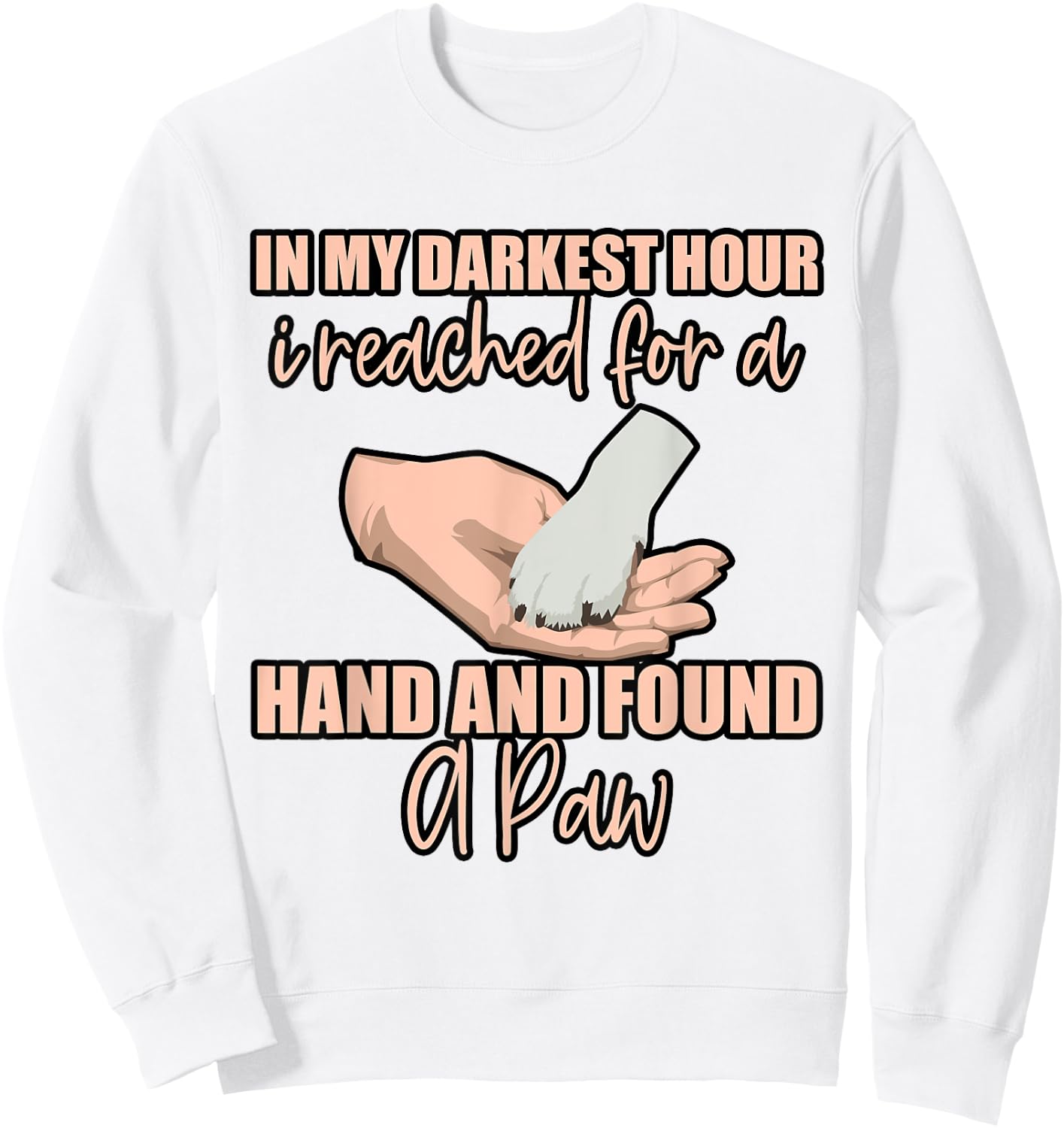 In My Darkest Hour, I Reached For A Hand And Found A Paw . Sweatshirt - Sweatshirt | White