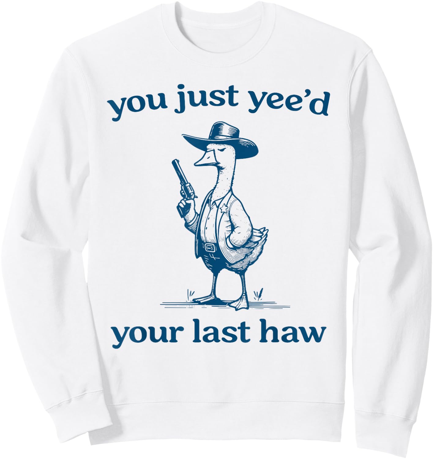 You Just Yee'd Your Last Haw Funny Silly Goose Cowboy Sweatshirt - Sweatshirt | White