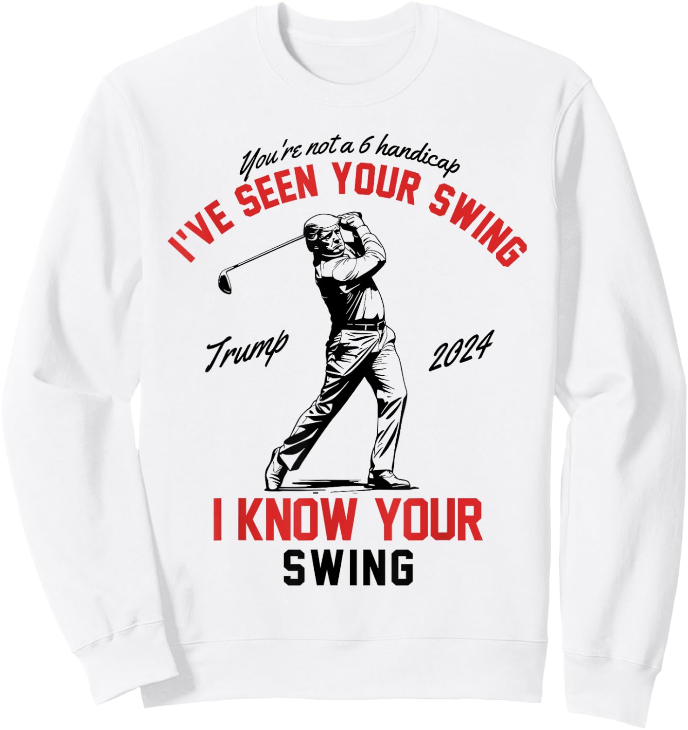 I've Seen Your Swing I Know Your Swing Funny Trump Golf 2024 Sweatshirt - Sweatshirt | White