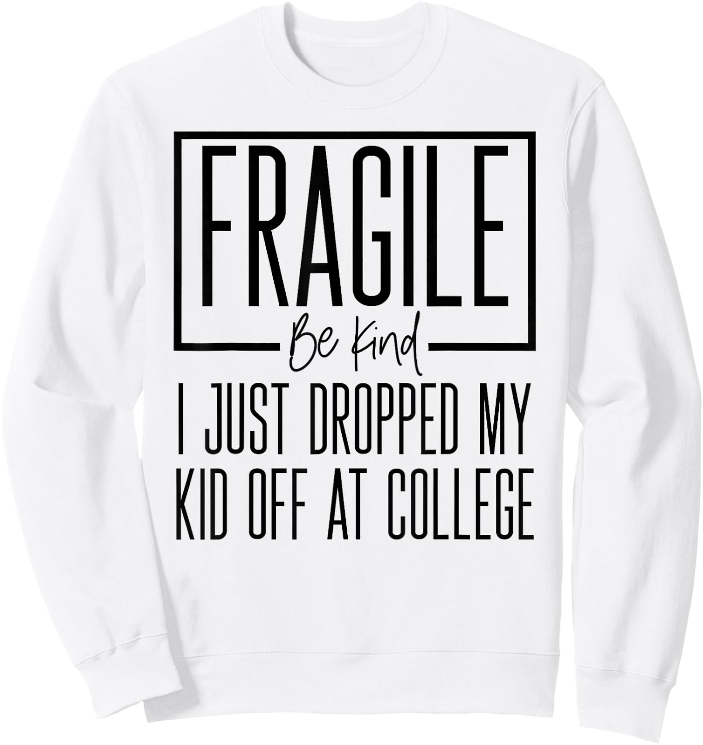 Fragile Just Dropped My Kid At College Drop Off Shirt Moms Sweatshirt - Sweatshirt | White